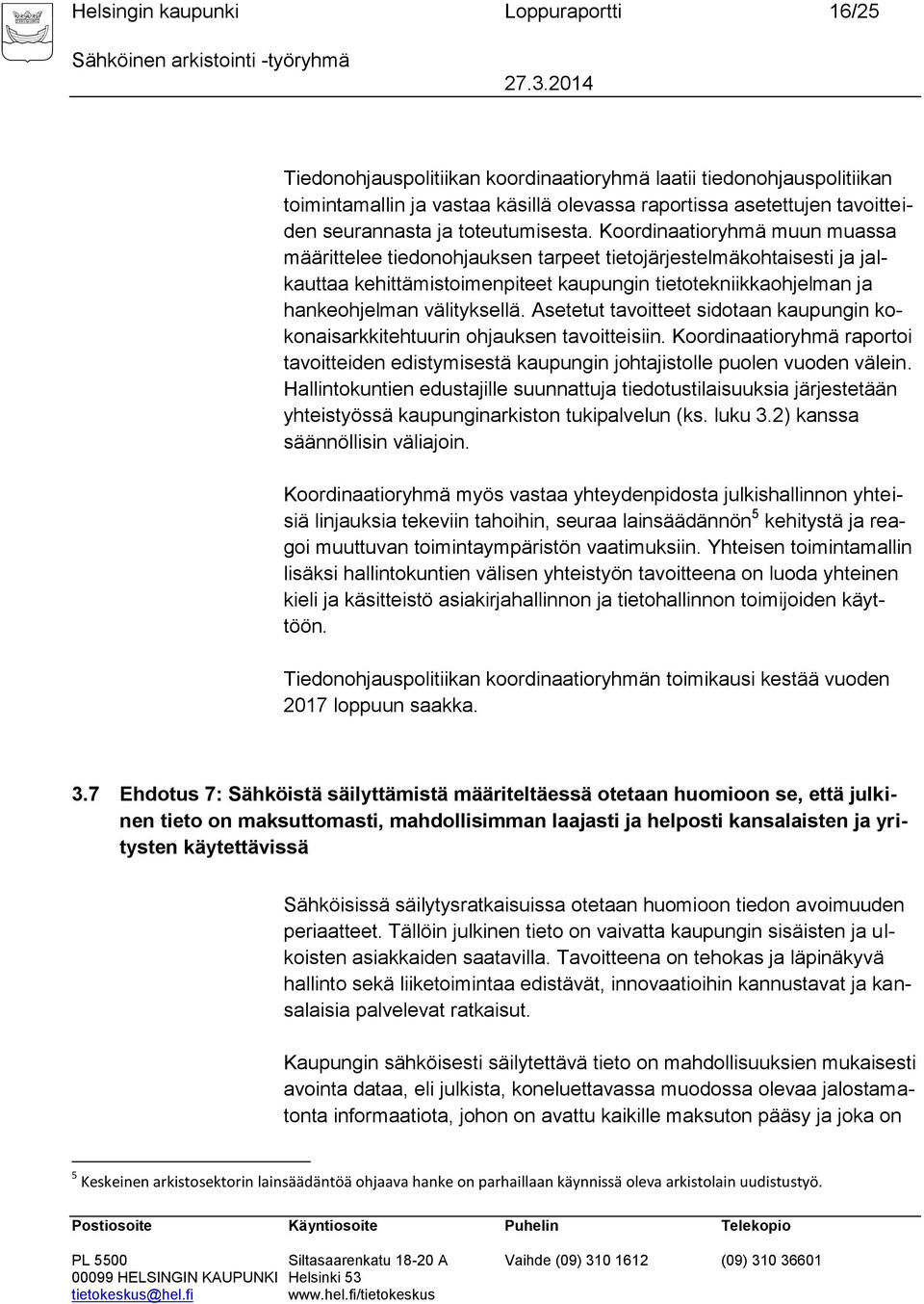 Koordinaatioryhmä muun muassa määrittelee tiedonohjauksen tarpeet tietojärjestelmäkohtaisesti ja jalkauttaa kehittämistoimenpiteet kaupungin tietotekniikkaohjelman ja hankeohjelman välityksellä.