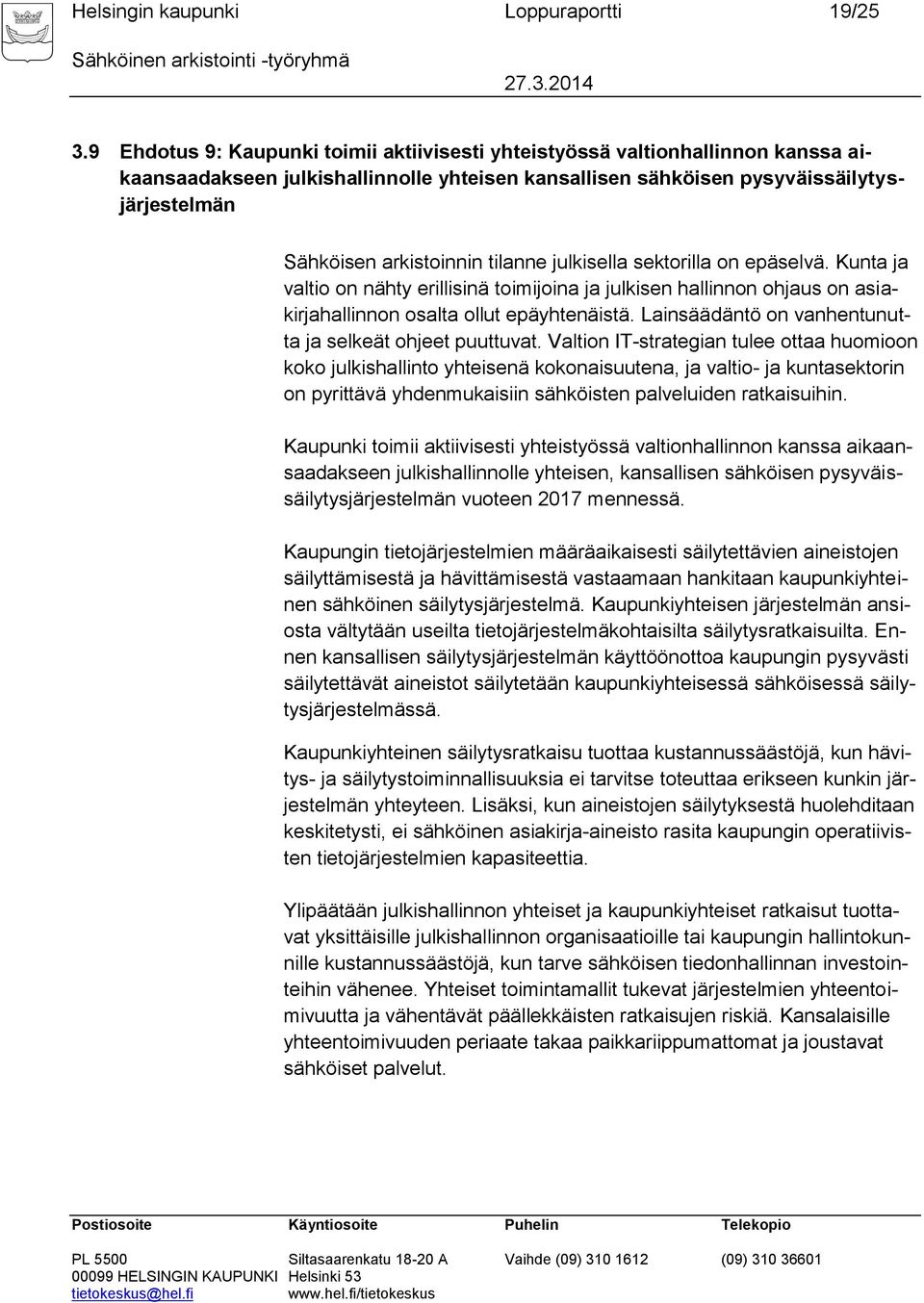 tilanne julkisella sektorilla on epäselvä. Kunta ja valtio on nähty erillisinä toimijoina ja julkisen hallinnon ohjaus on asiakirjahallinnon osalta ollut epäyhtenäistä.