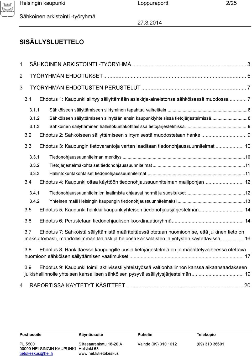 .. 8 3.1.3 Sähköinen säilyttäminen hallintokuntakohtaisissa tietojärjestelmissä... 9 3.2 Ehdotus 2: Sähköiseen säilyttämiseen siirtymisestä muodostetaan hanke... 9 3.3 Ehdotus 3: Kaupungin tietovarantoja varten laaditaan tiedonohjaussuunnitelmat.