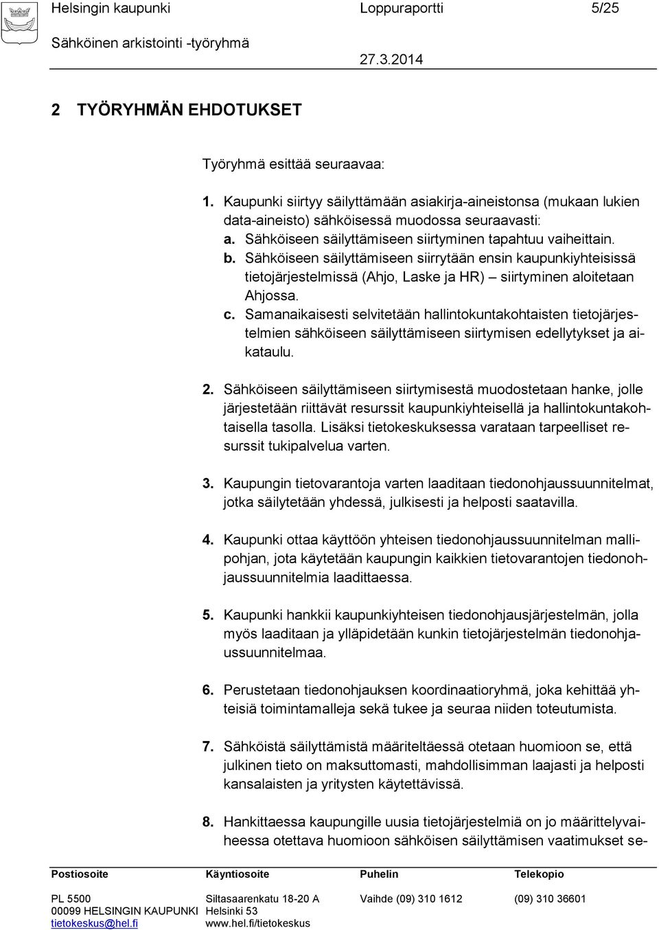 Sähköiseen säilyttämiseen siirrytään ensin kaupunkiyhteisissä tietojärjestelmissä (Ahjo, Laske ja HR) siirtyminen aloitetaan Ahjossa. c.