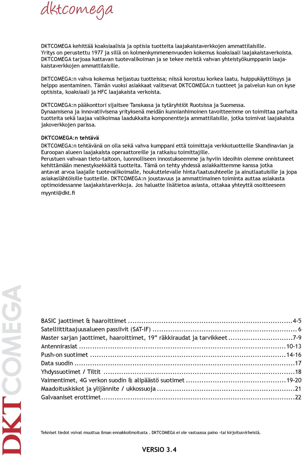 DKTCOMEGA tarjoaa kattavan tuotevalikoiman ja se tekee meistä vahvan yhteistyökumppanin laajakaistaverkkojen ammattilaisille.