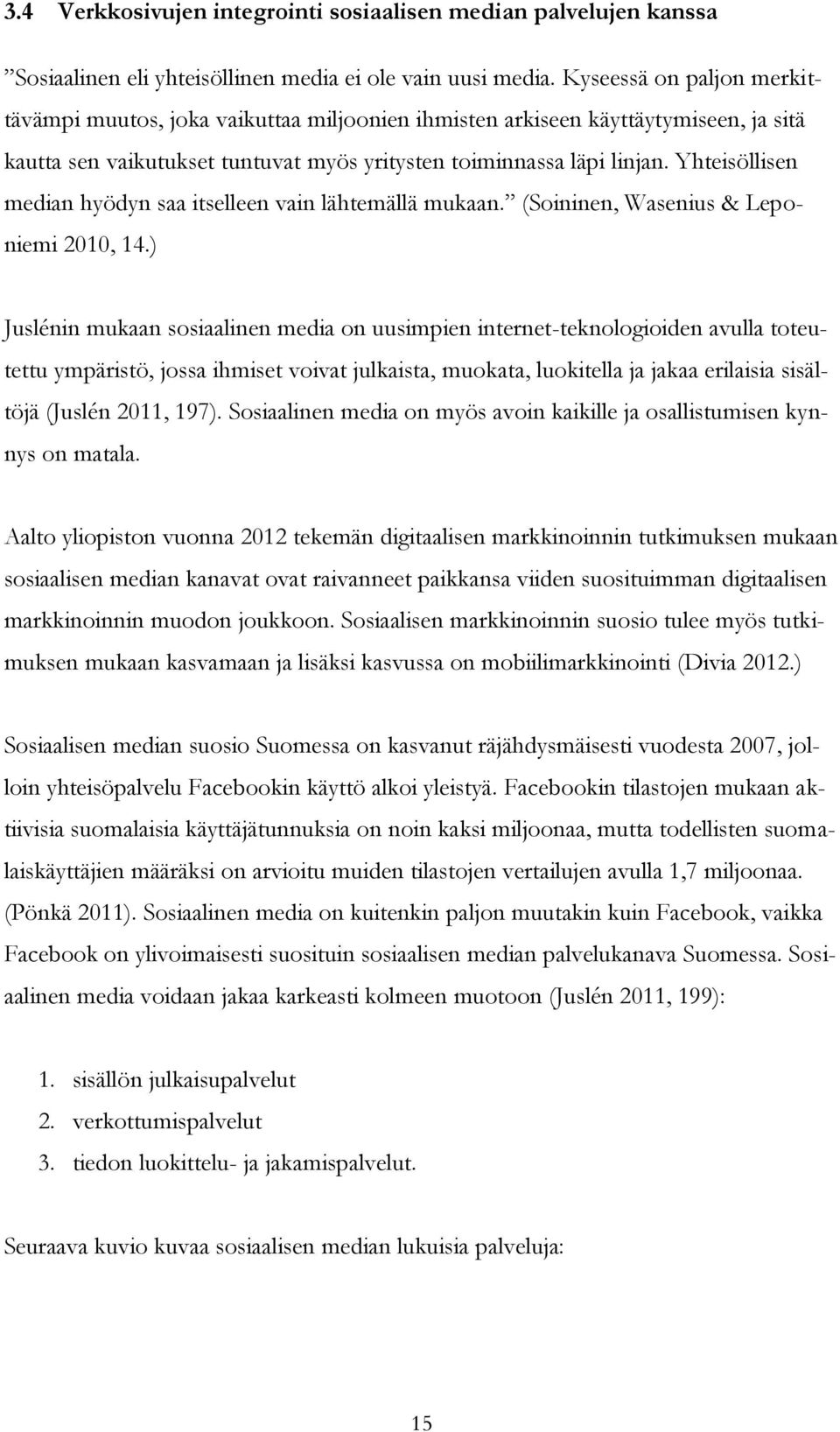 Yhteisöllisen median hyödyn saa itselleen vain lähtemällä mukaan. (Soininen, Wasenius & Leponiemi 2010, 14.