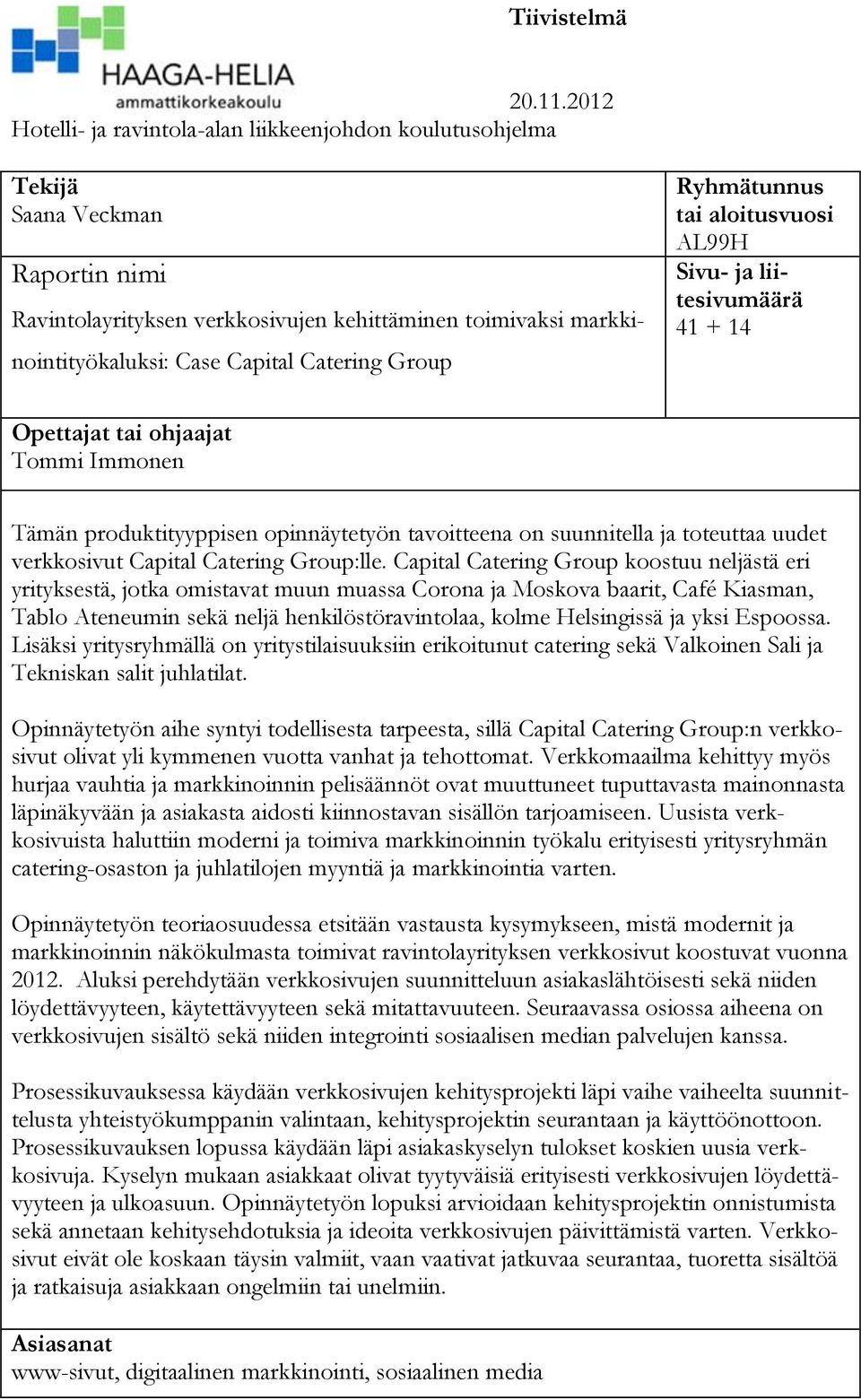 Catering Group Ryhmätunnus tai aloitusvuosi AL99H Sivu- ja liitesivumäärä 41 + 14 Opettajat tai ohjaajat Tommi Immonen Tämän produktityyppisen opinnäytetyön tavoitteena on suunnitella ja toteuttaa