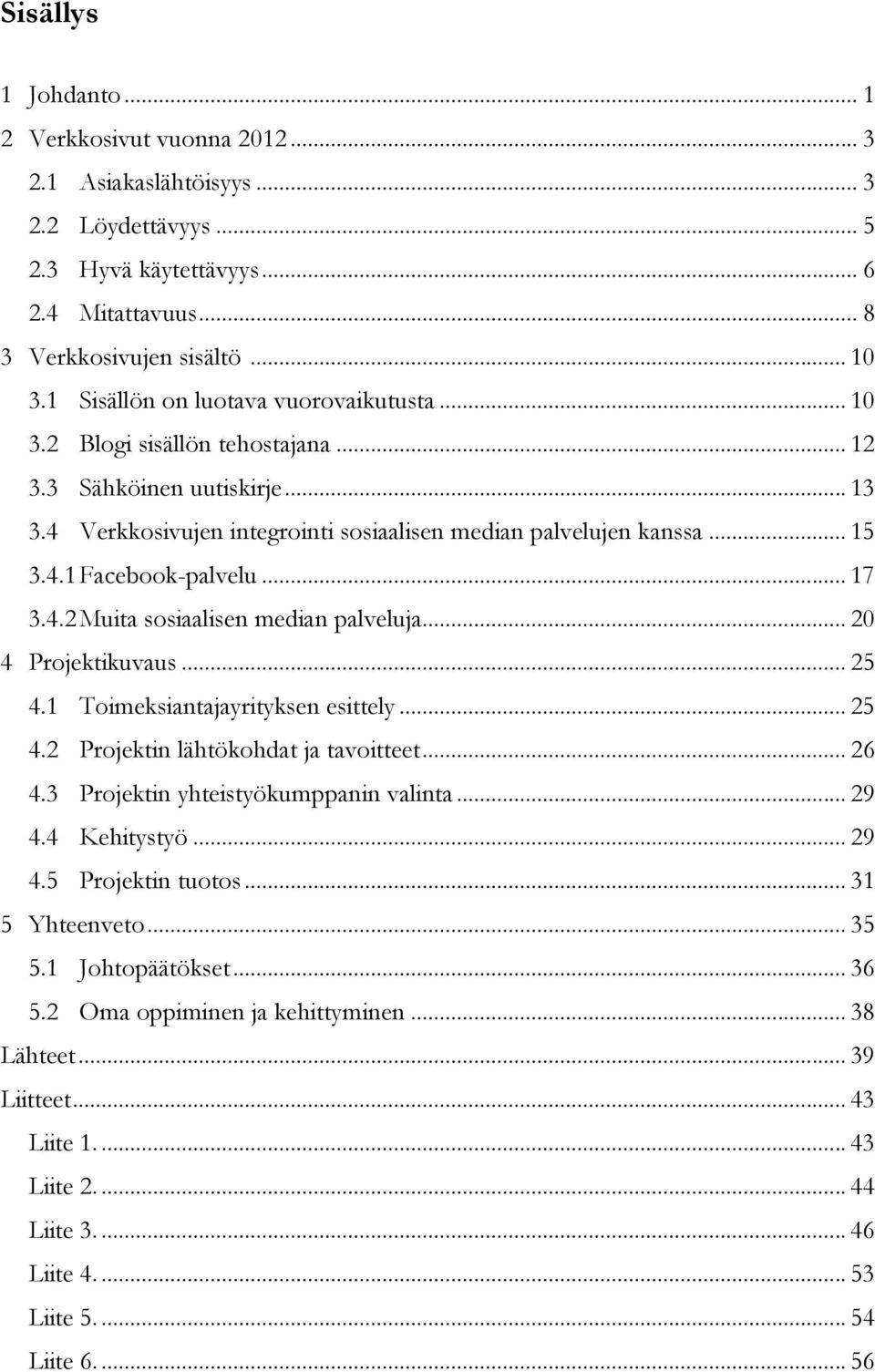 .. 17 3.4.2 Muita sosiaalisen median palveluja... 20 4 Projektikuvaus... 25 4.1 Toimeksiantajayrityksen esittely... 25 4.2 Projektin lähtökohdat ja tavoitteet... 26 4.