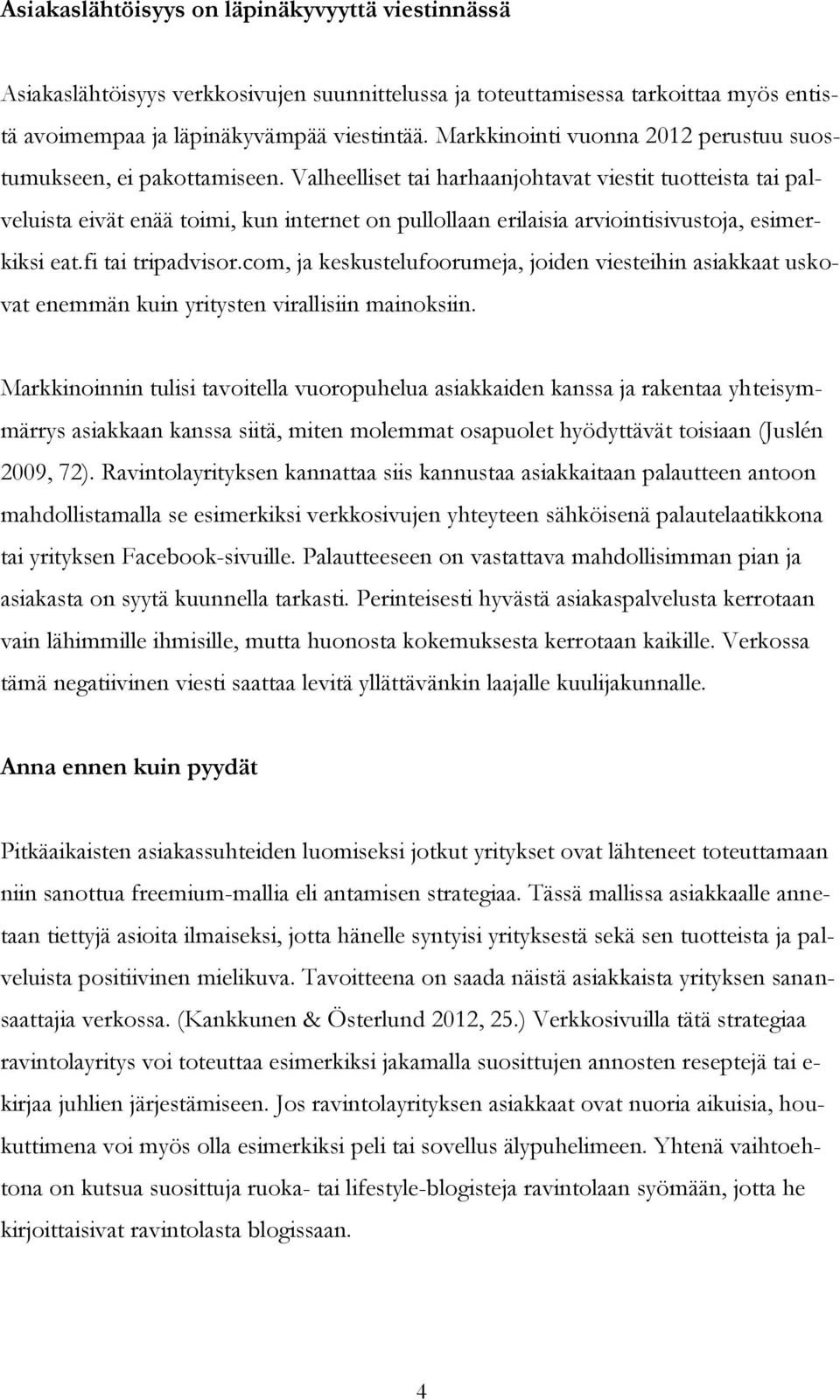 Valheelliset tai harhaanjohtavat viestit tuotteista tai palveluista eivät enää toimi, kun internet on pullollaan erilaisia arviointisivustoja, esimerkiksi eat.fi tai tripadvisor.