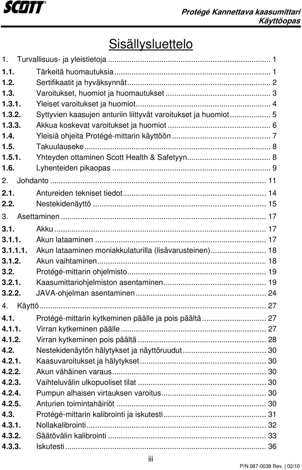 .. 5 Akkua koskevat varoitukset ja huomiot... 6 1.4. Yleisiä ohjeita Protégé-mittarin käyttöön... 7 1.5. 1.5.1. Takuulauseke... 8 Yhteyden ottaminen Scott Health & Safetyyn... 8 1.6. Lyhenteiden pikaopas.