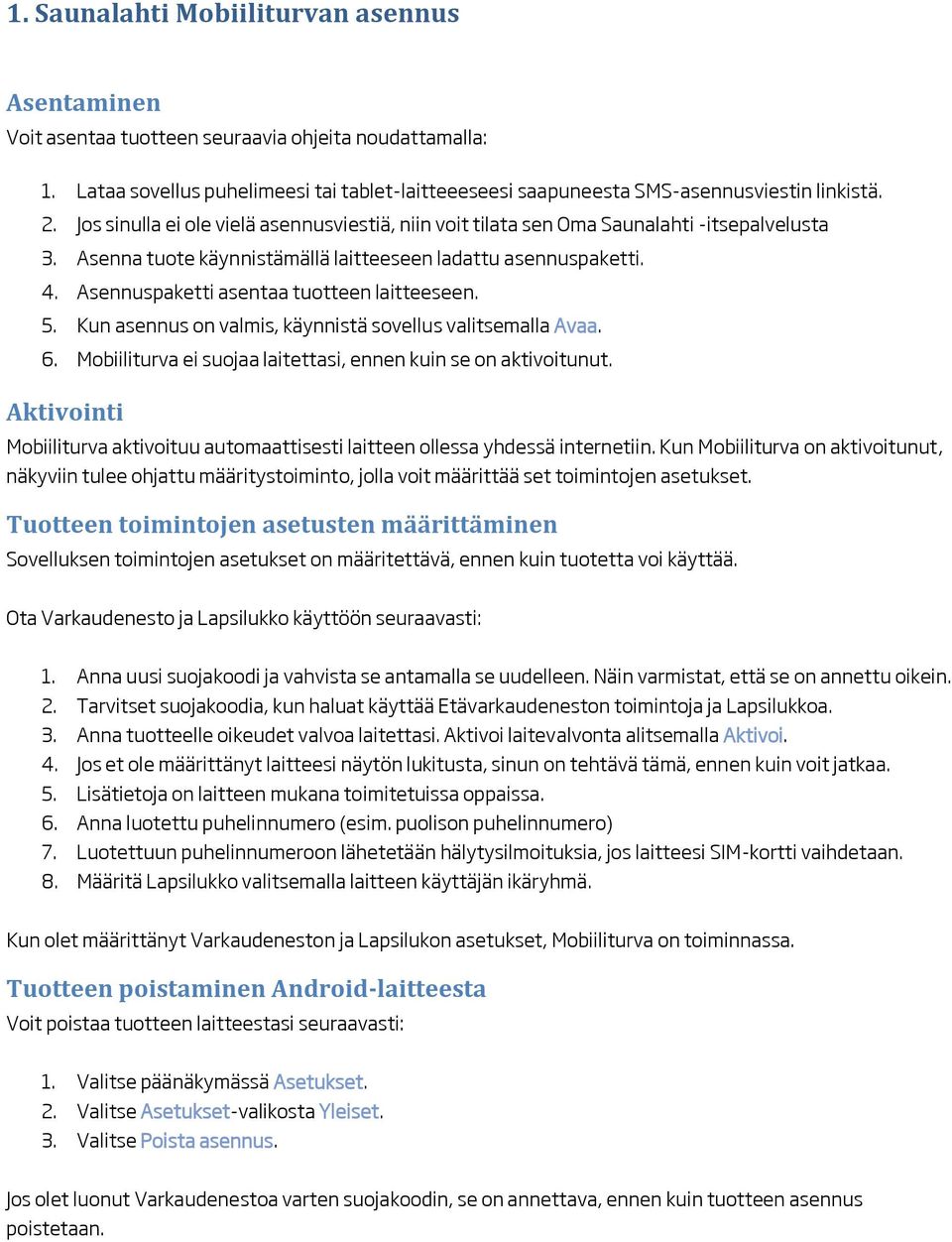 Asennuspaketti asentaa tuotteen laitteeseen. 5. Kun asennus on valmis, käynnistä sovellus valitsemalla Avaa. 6. Mobiiliturva ei suojaa laitettasi, ennen kuin se on aktivoitunut.