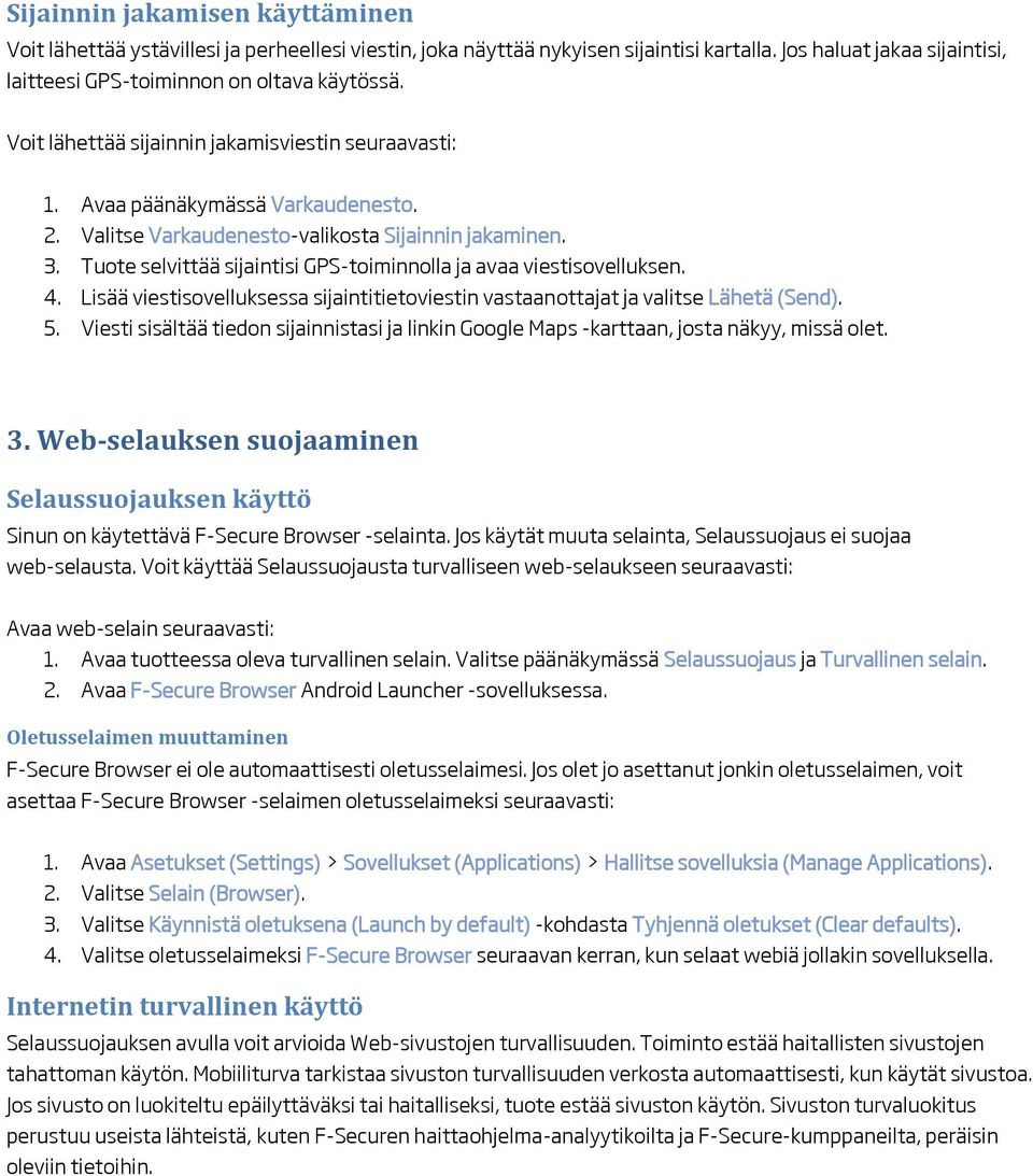 Tuote selvittää sijaintisi GPS-toiminnolla ja avaa viestisovelluksen. 4. Lisää viestisovelluksessa sijaintitietoviestin vastaanottajat ja valitse Lähetä (Send). 5.