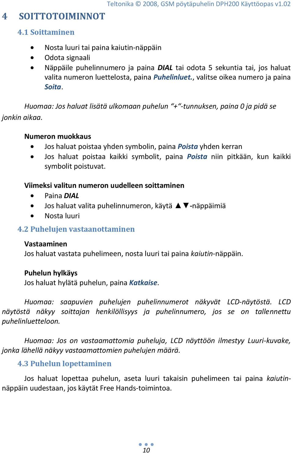 , valitse oikea numero ja paina Soita. Huomaa: Jos haluat lisätä ulkomaan puhelun + -tunnuksen, paina 0 ja pidä se jonkin aikaa.