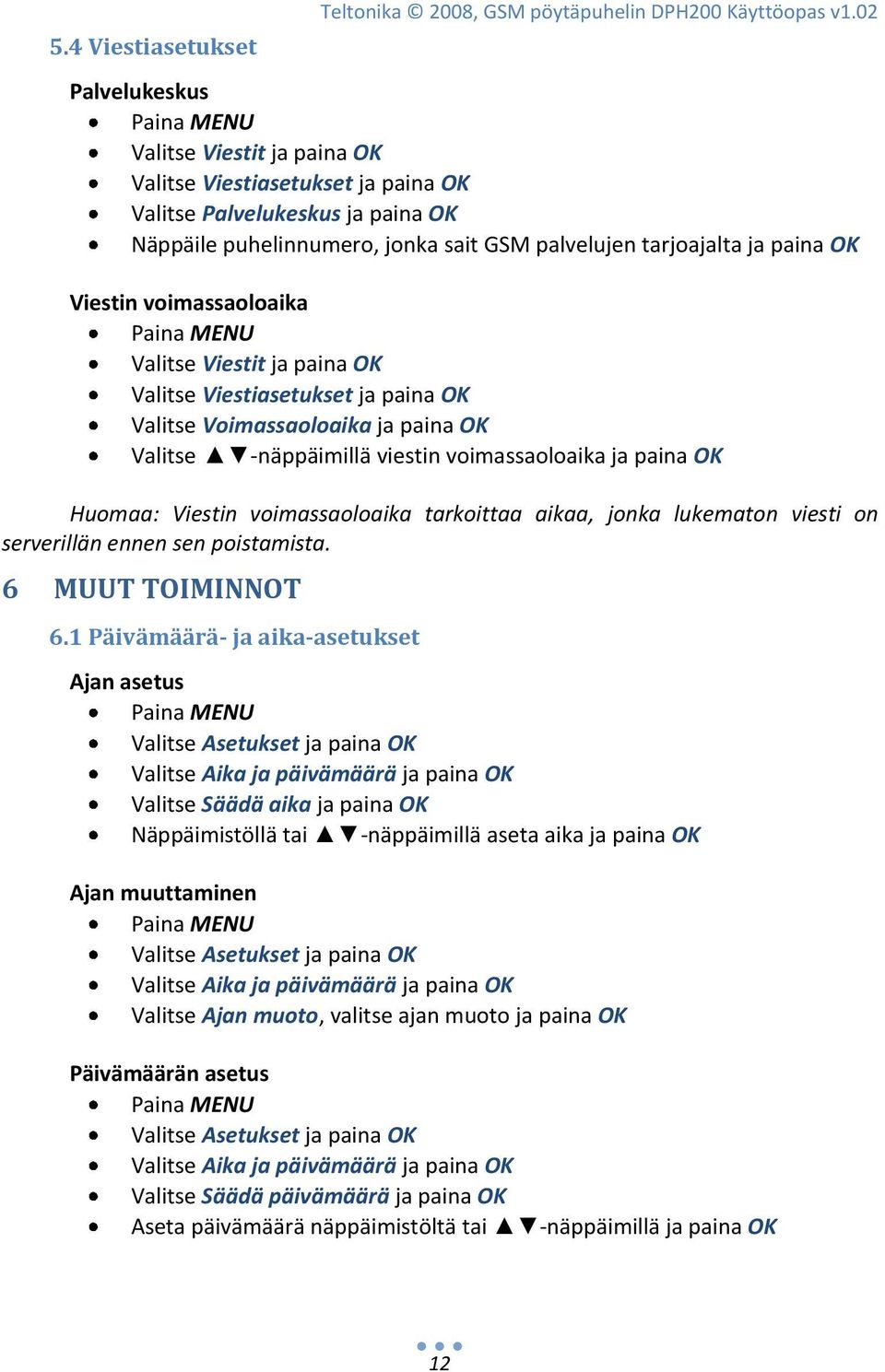 voimassaoloaika Valitse Viestit ja paina OK Valitse Viestiasetukset ja paina OK Valitse Voimassaoloaika ja paina OK Valitse -näppäimillä viestin voimassaoloaika ja paina OK Huomaa: Viestin