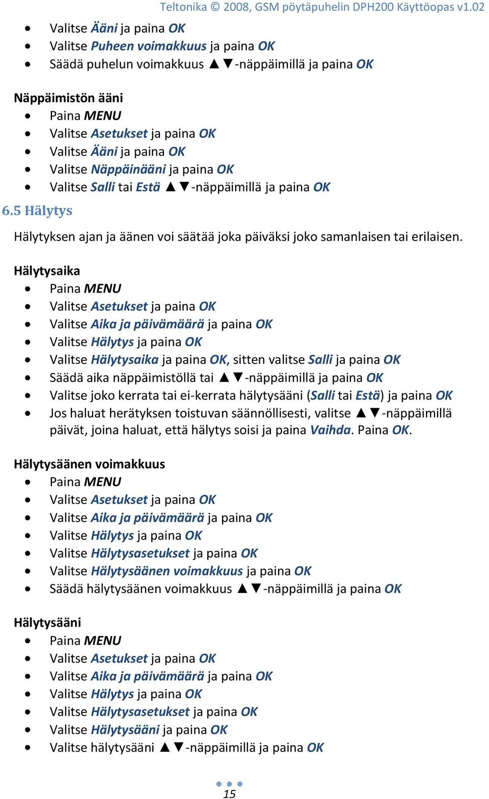 Salli tai Estä -näppäimillä ja paina OK 6.5 Hälytys Hälytyksen ajan ja äänen voi säätää joka päiväksi joko samanlaisen tai erilaisen.