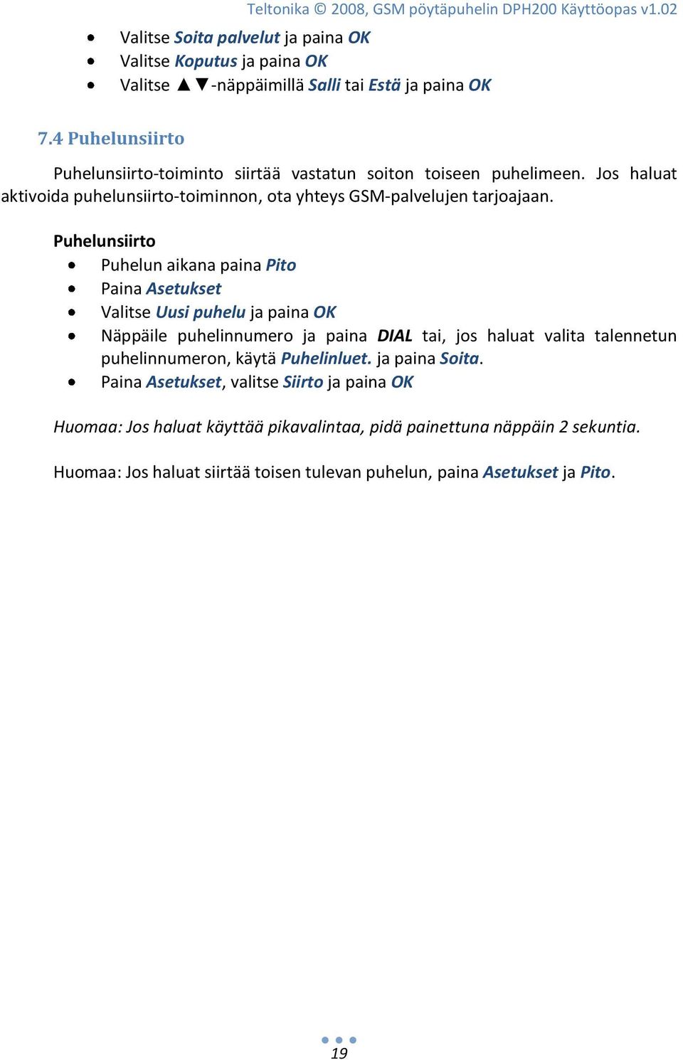 Puhelunsiirto Puhelun aikana paina Pito Paina Asetukset Valitse Uusi puhelu ja paina OK Näppäile puhelinnumero ja paina DIAL tai, jos haluat valita talennetun puhelinnumeron, käytä