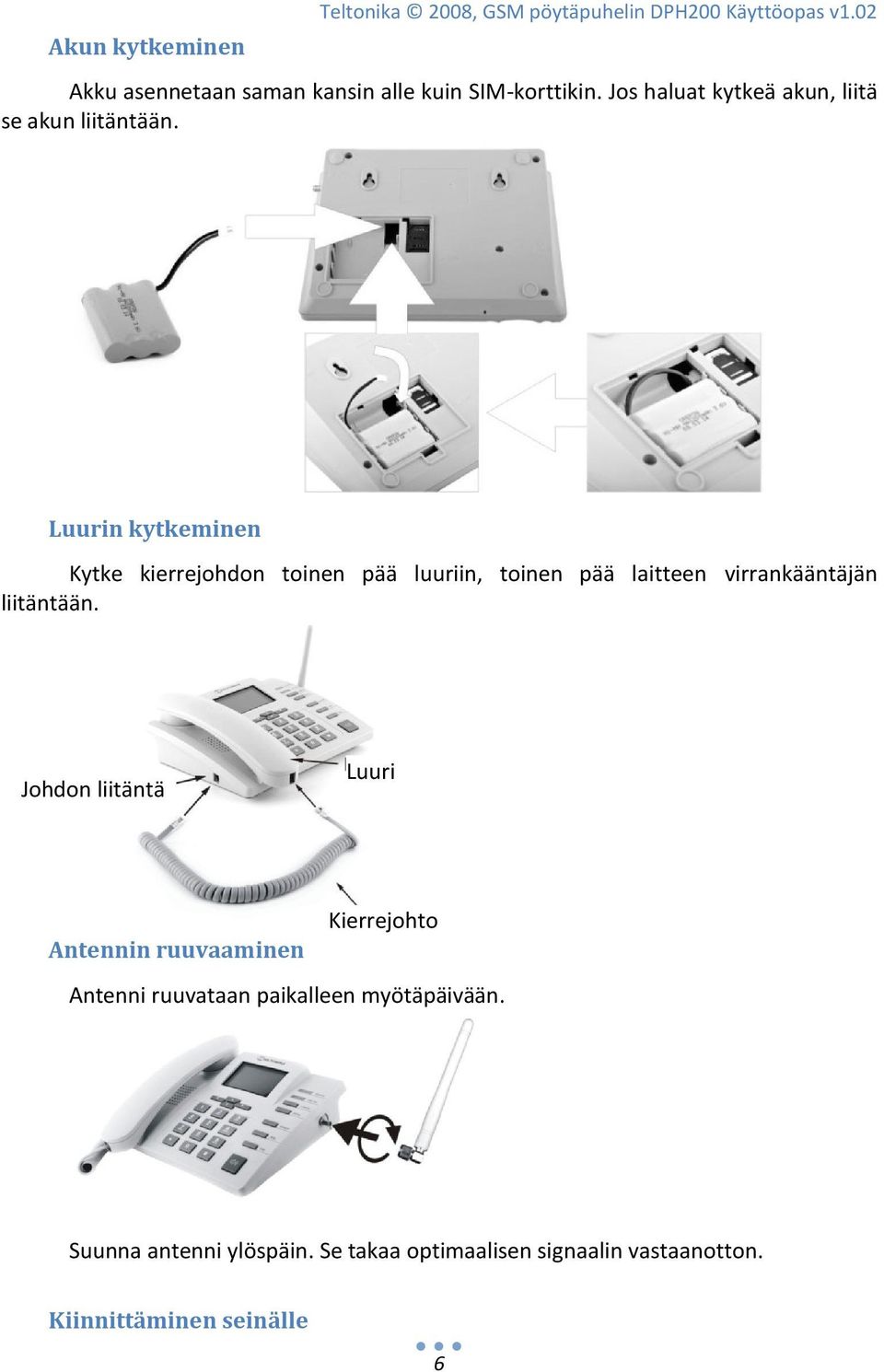 Luurin kytkeminen Kytke kierrejohdon toinen pää luuriin, toinen pää laitteen virrankääntäjän liitäntään.