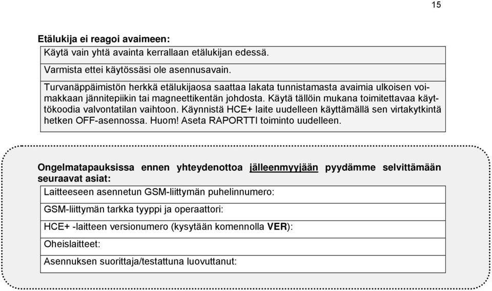 Käytä tällöin mukana toimitettavaa käyttökoodia valvontatilan vaihtoon. Käynnistä HCE+ laite uudelleen käyttämällä sen virtakytkintä hetken OFF-asennossa. Huom!