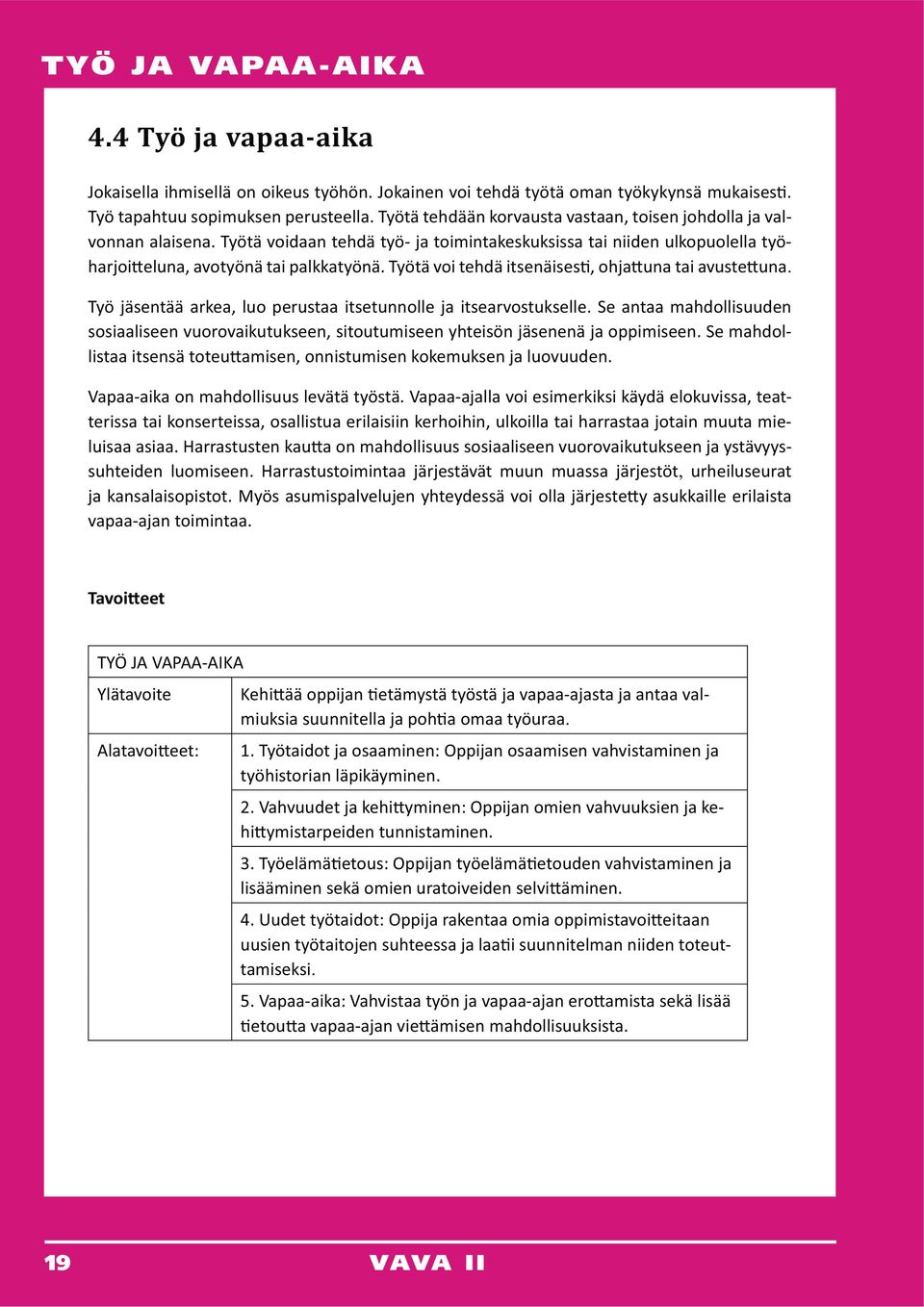 Se antaa mahdollisuuden sosiaaliseen vuorovaikutukseen, sitoutumiseen yhteisön jäsenenä ja oppimiseen. Se mahdol- Vapaa-aika on mahdollisuus levätä työstä.