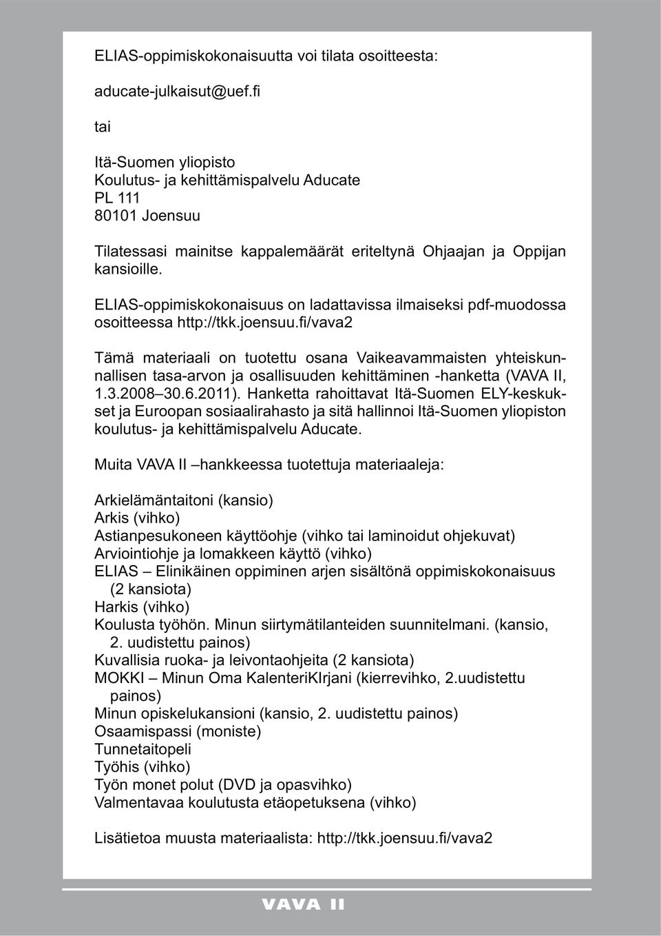 ELIAS-oppimiskokonaisuus on ladattavissa ilmaiseksi pdf-muodossa Tämä materiaali on tuotettu osana Vaikeavammaisten yhteiskunnallisen tasa-arvon ja osallisuuden kehittäminen -hanketta (VAVA II, 1.3.