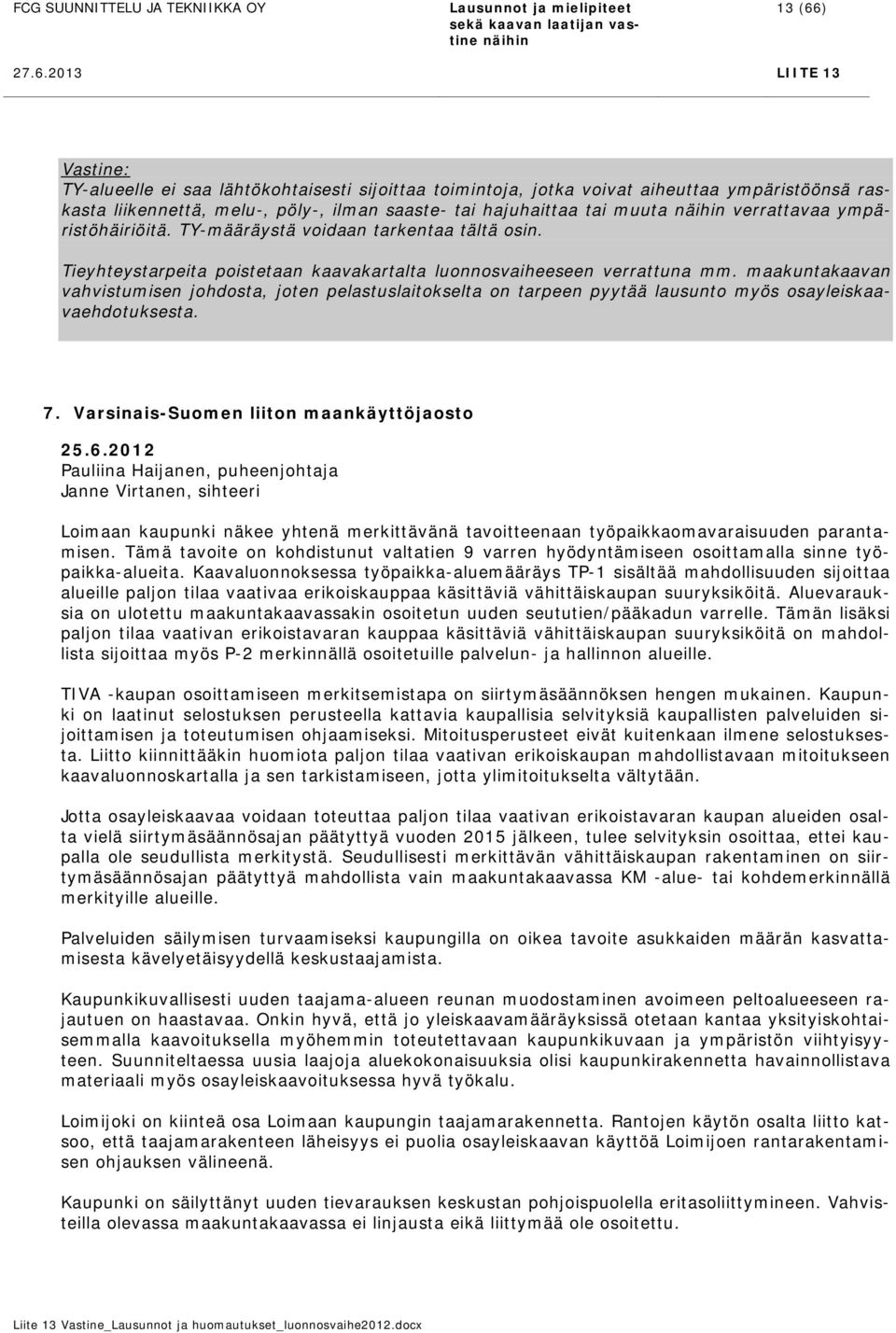 2013 LIITE 13 TY-alueelle ei saa lähtökohtaisesti sijoittaa toimintoja, jotka voivat aiheuttaa ympäristöönsä raskasta liikennettä, melu-, pöly-, ilman saaste- tai hajuhaittaa tai muuta verrattavaa