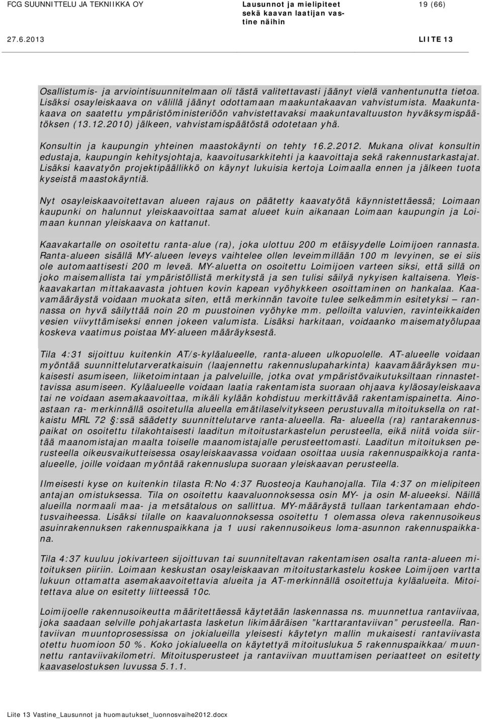 2010) jälkeen, vahvistamispäätöstä odotetaan yhä. Konsultin ja kaupungin yhteinen maastokäynti on tehty 16.2.2012.