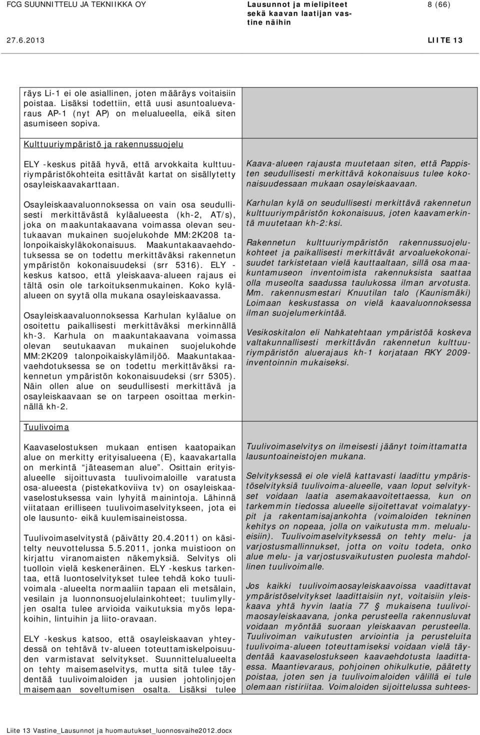 Kulttuuriympäristö ja rakennussuojelu ELY -keskus pitää hyvä, että arvokkaita kulttuuriympäristökohteita esittävät kartat on sisällytetty osayleiskaavakarttaan.