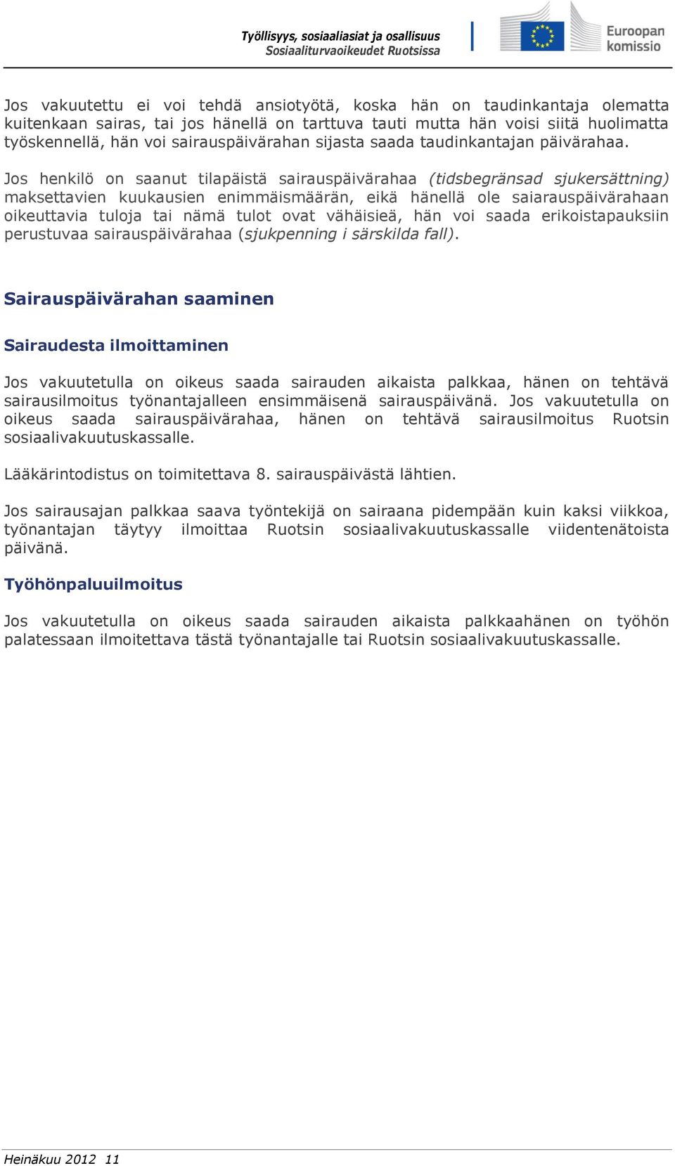 Jos henkilö on saanut tilapäistä sairauspäivärahaa (tidsbegränsad sjukersättning) maksettavien kuukausien enimmäismäärän, eikä hänellä ole saiarauspäivärahaan oikeuttavia tuloja tai nämä tulot ovat