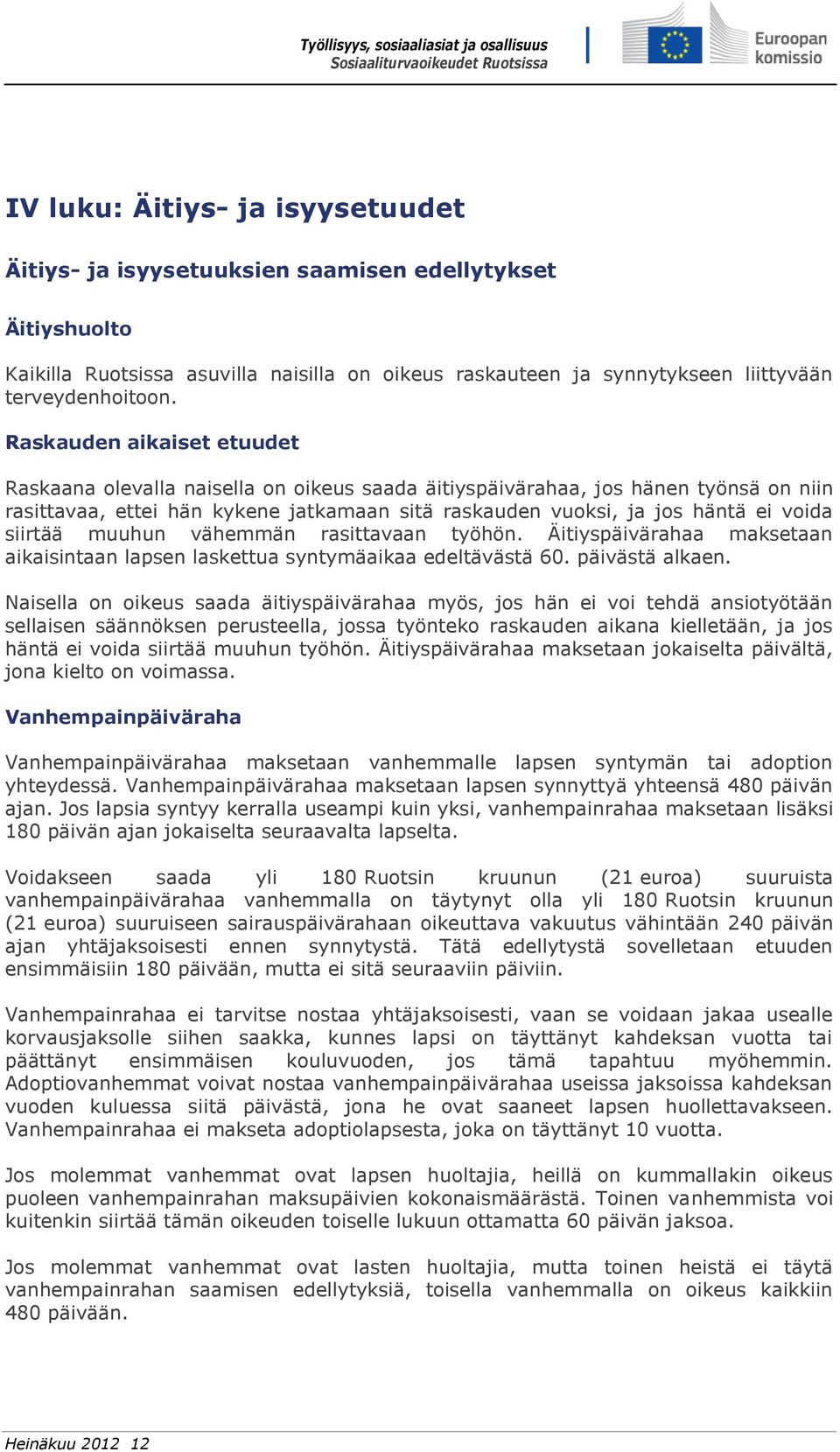 siirtää muuhun vähemmän rasittavaan työhön. Äitiyspäivärahaa maksetaan aikaisintaan lapsen laskettua syntymäaikaa edeltävästä 60. päivästä alkaen.