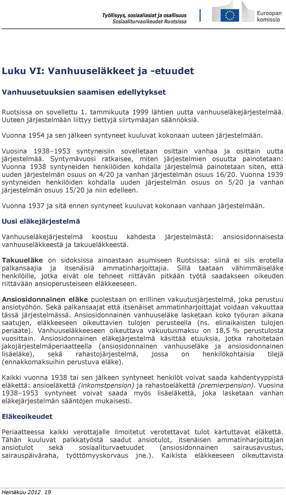 Vuosina 1938 1953 syntyneisiin sovelletaan osittain vanhaa ja osittain uutta järjestelmää.