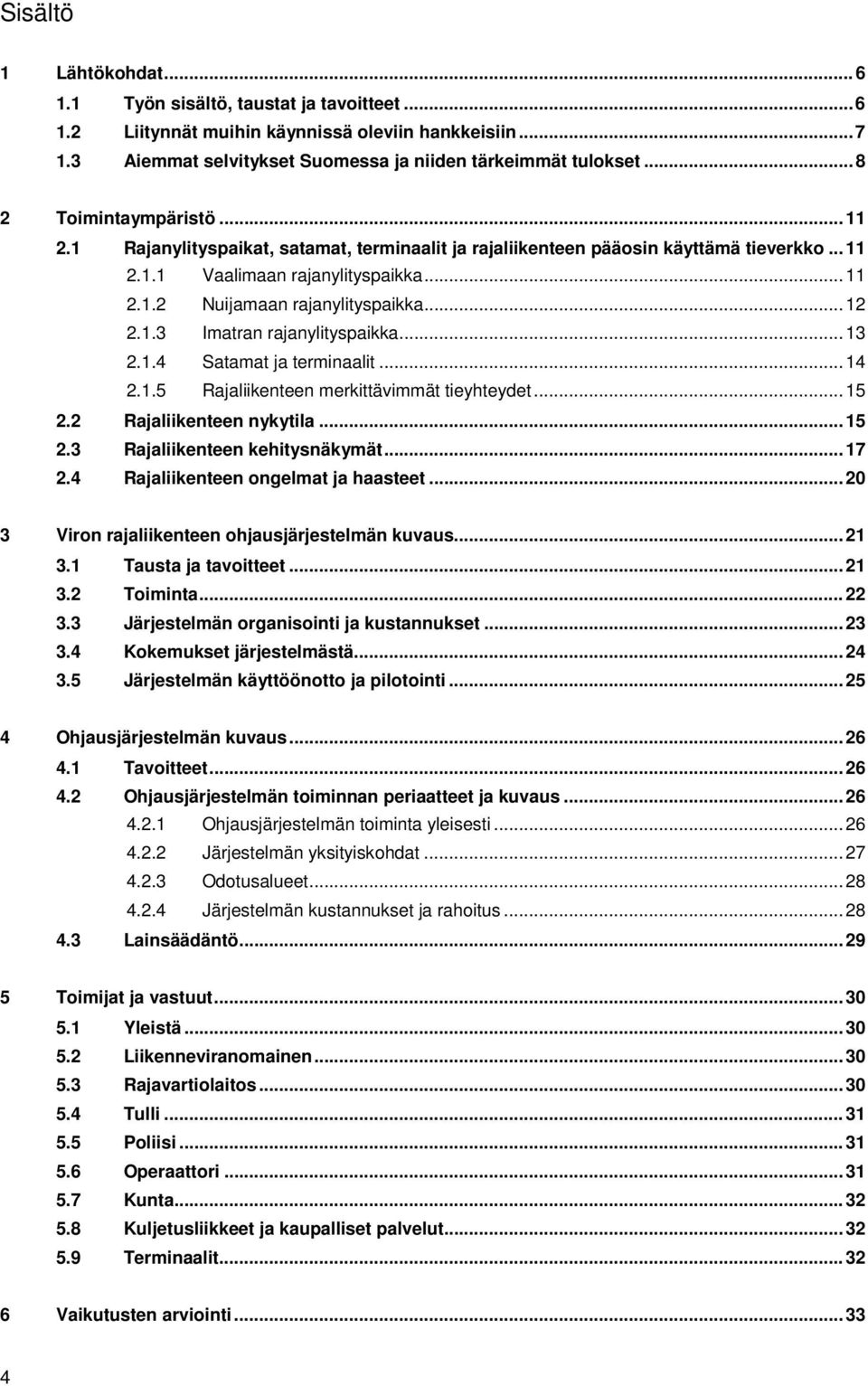 .. 12 2.1.3 Imatran rajanylityspaikka... 13 2.1.4 Satamat ja terminaalit... 14 2.1.5 Rajaliikenteen merkittävimmät tieyhteydet... 15 2.2 Rajaliikenteen nykytila... 15 2.3 Rajaliikenteen kehitysnäkymät.