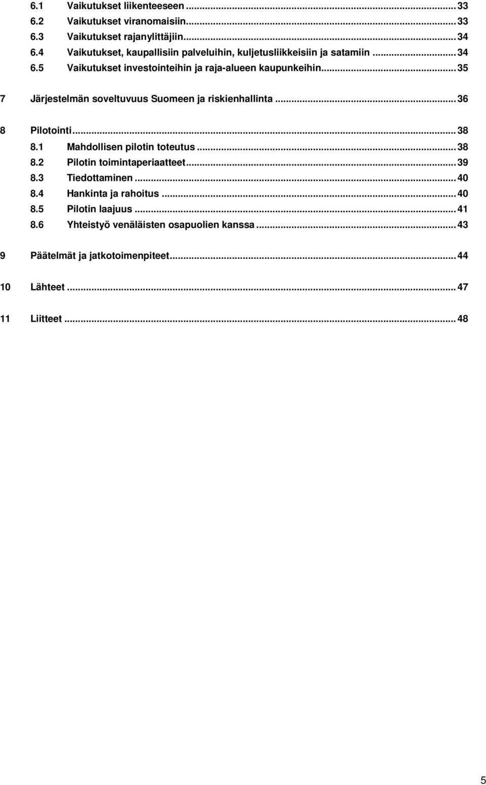.. 35 7 Järjestelmän soveltuvuus Suomeen ja riskienhallinta... 36 8 Pilotointi... 38 8.1 Mahdollisen pilotin toteutus... 38 8.2 Pilotin toimintaperiaatteet.