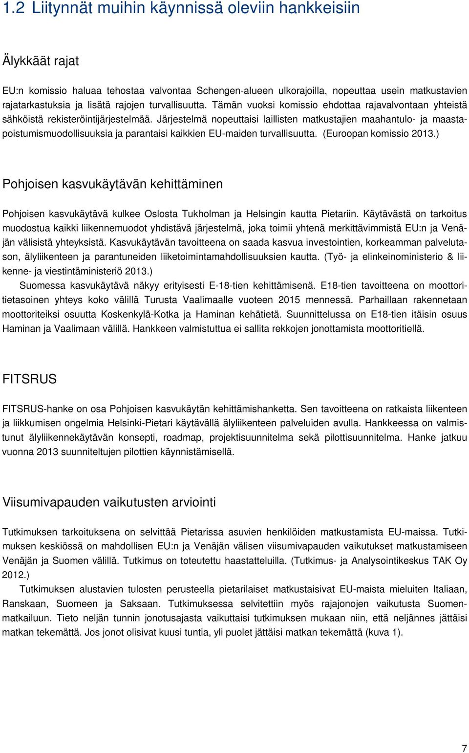 Järjestelmä nopeuttaisi laillisten matkustajien maahantulo- ja maastapoistumismuodollisuuksia ja parantaisi kaikkien EU-maiden turvallisuutta. (Euroopan komissio 2013.