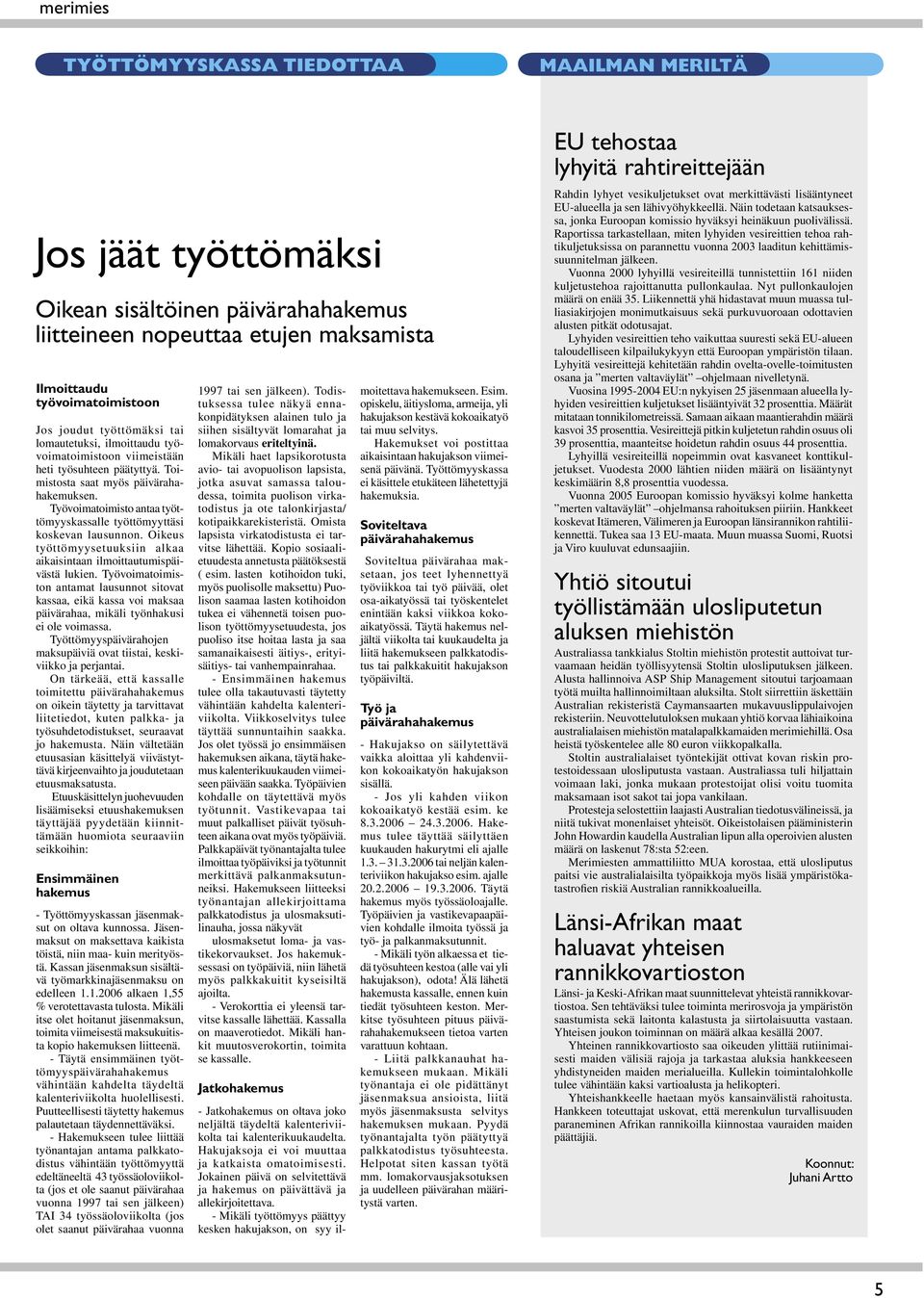 Työvoimatoimisto antaa työttömyyskassalle työttömyyttäsi koskevan lausunnon. Oikeus työttömyysetuuksiin alkaa aikaisintaan ilmoittautumispäivästä lukien.