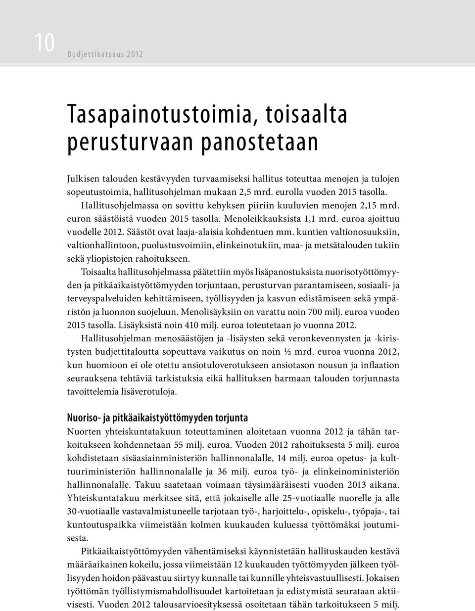 Menoleikkauksista 1,1 mrd. euroa ajoittuu vuodelle 2012. Säästöt ovat laaja-alaisia kohdentuen mm.