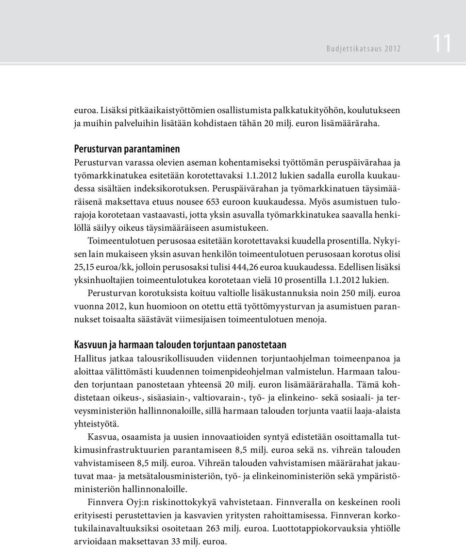 1.2012 lukien sadalla eurolla kuukaudessa sisältäen indeksikorotuksen. Peruspäivärahan ja työmarkkinatuen täysimääräisenä maksettava etuus nousee 653 euroon kuukaudessa.