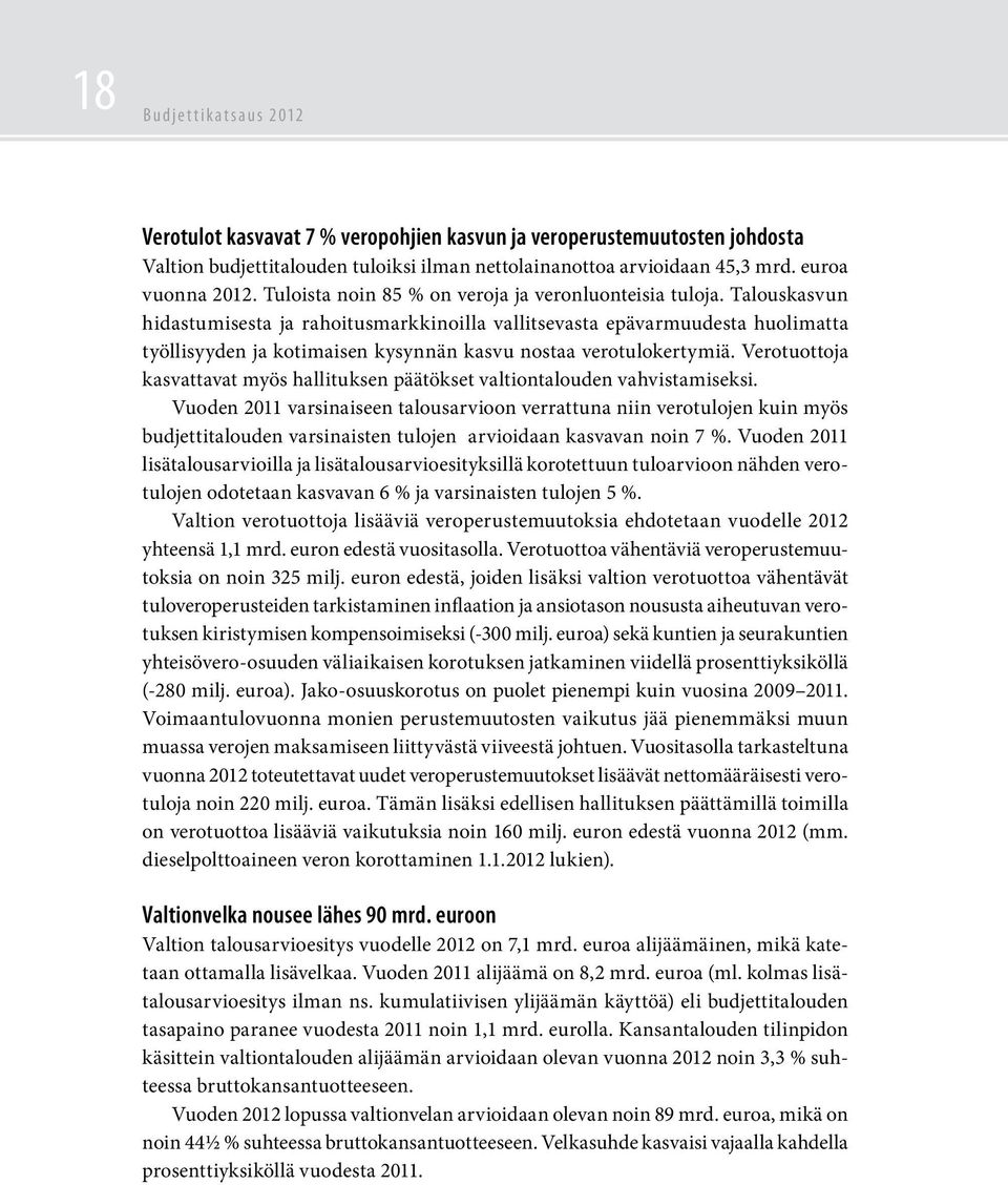 Talouskasvun hidastumisesta ja rahoitusmarkkinoilla vallitsevasta epävarmuudesta huolimatta työllisyyden ja kotimaisen kysynnän kasvu nostaa verotulokertymiä.