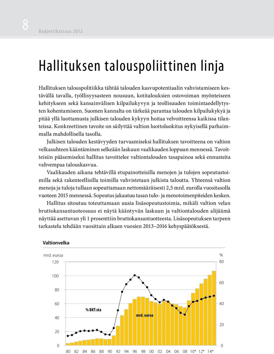 Suomen kannalta on tärkeää parantaa talouden kilpailukykyä ja pitää yllä luottamusta julkisen talouden kykyyn hoitaa velvoitteensa kaikissa tilanteissa.