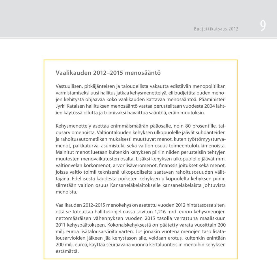 Pääministeri Jyrki Kataisen hallituksen menosääntö vastaa perusteiltaan vuodesta 2004 lähtien käytössä ollutta ja toimivaksi havaittua sääntöä, eräin muutoksin.