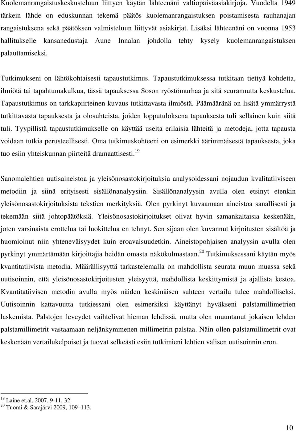 Lisäksi lähteenäni on vuonna 1953 hallitukselle kansanedustaja Aune Innalan johdolla tehty kysely kuolemanrangaistuksen palauttamiseksi. Tutkimukseni on lähtökohtaisesti tapaustutkimus.