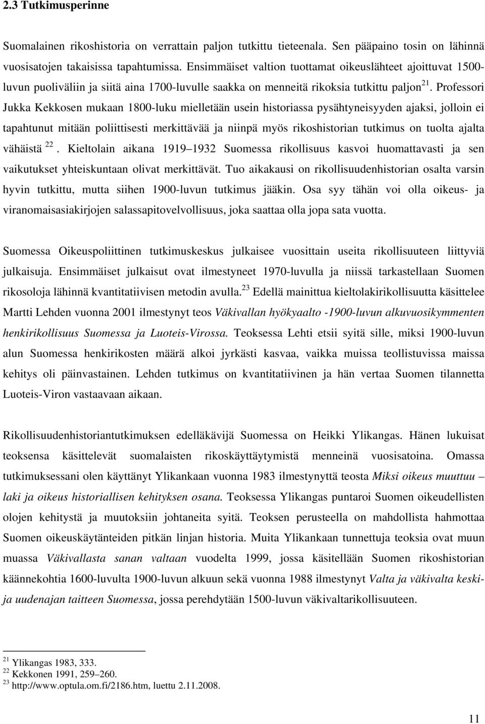 Professori Jukka Kekkosen mukaan 1800-luku mielletään usein historiassa pysähtyneisyyden ajaksi, jolloin ei tapahtunut mitään poliittisesti merkittävää ja niinpä myös rikoshistorian tutkimus on