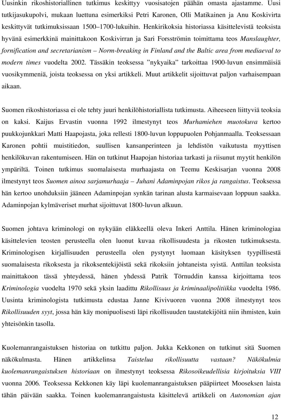 Henkirikoksia historiassa käsittelevistä teoksista hyvänä esimerkkinä mainittakoon Koskivirran ja Sari Forsströmin toimittama teos Manslaughter, fornification and secretarianism Norm-breaking in