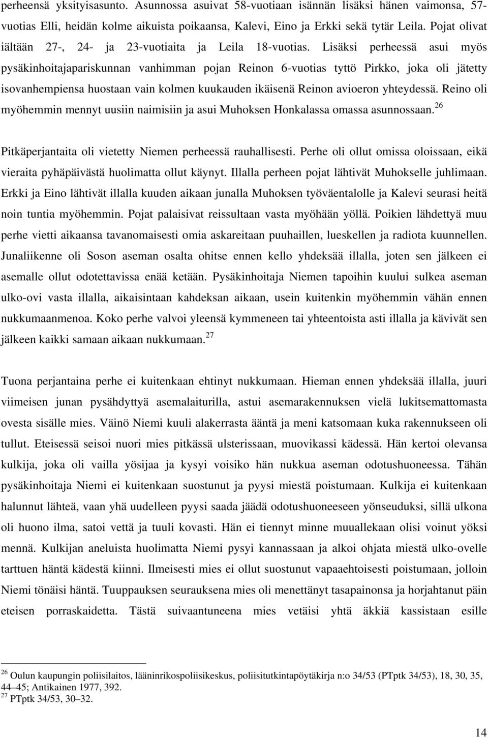 Lisäksi perheessä asui myös pysäkinhoitajapariskunnan vanhimman pojan Reinon 6-vuotias tyttö Pirkko, joka oli jätetty isovanhempiensa huostaan vain kolmen kuukauden ikäisenä Reinon avioeron