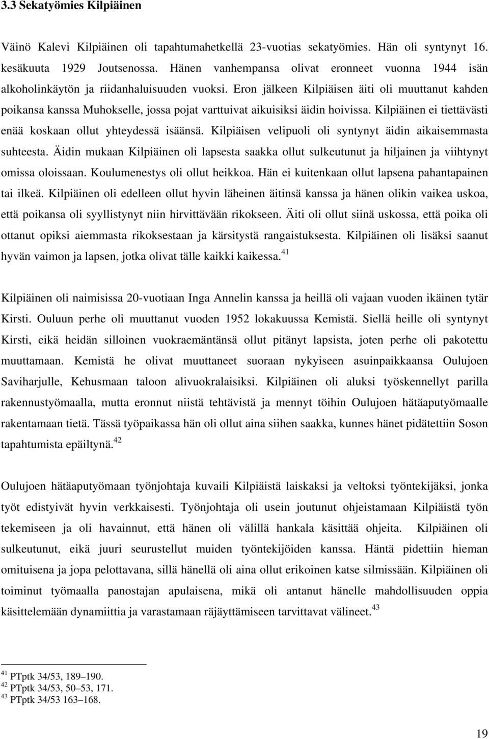 Eron jälkeen Kilpiäisen äiti oli muuttanut kahden poikansa kanssa Muhokselle, jossa pojat varttuivat aikuisiksi äidin hoivissa. Kilpiäinen ei tiettävästi enää koskaan ollut yhteydessä isäänsä.