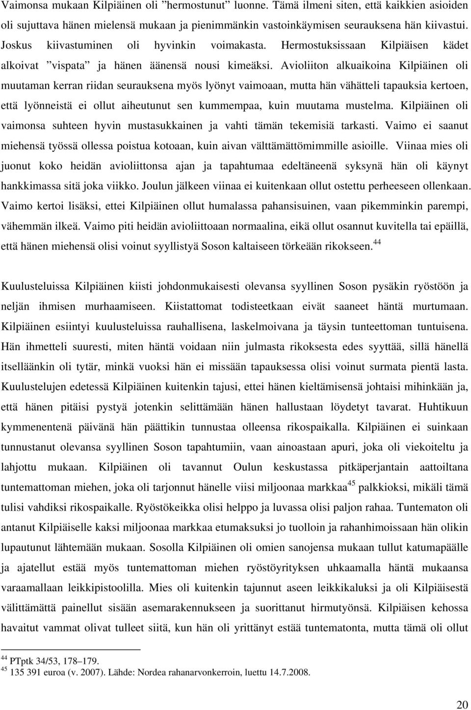 Avioliiton alkuaikoina Kilpiäinen oli muutaman kerran riidan seurauksena myös lyönyt vaimoaan, mutta hän vähätteli tapauksia kertoen, että lyönneistä ei ollut aiheutunut sen kummempaa, kuin muutama