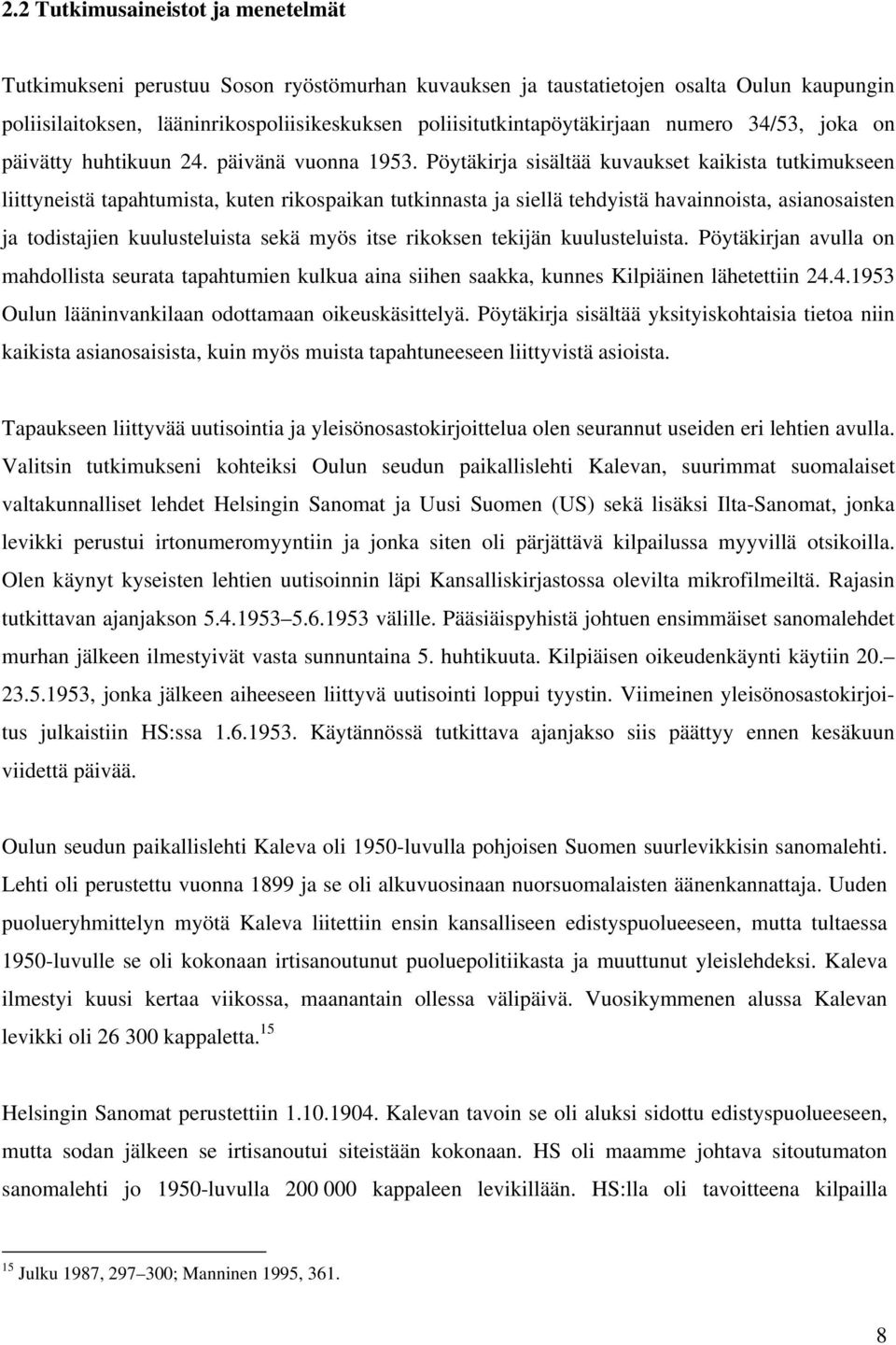 Pöytäkirja sisältää kuvaukset kaikista tutkimukseen liittyneistä tapahtumista, kuten rikospaikan tutkinnasta ja siellä tehdyistä havainnoista, asianosaisten ja todistajien kuulusteluista sekä myös