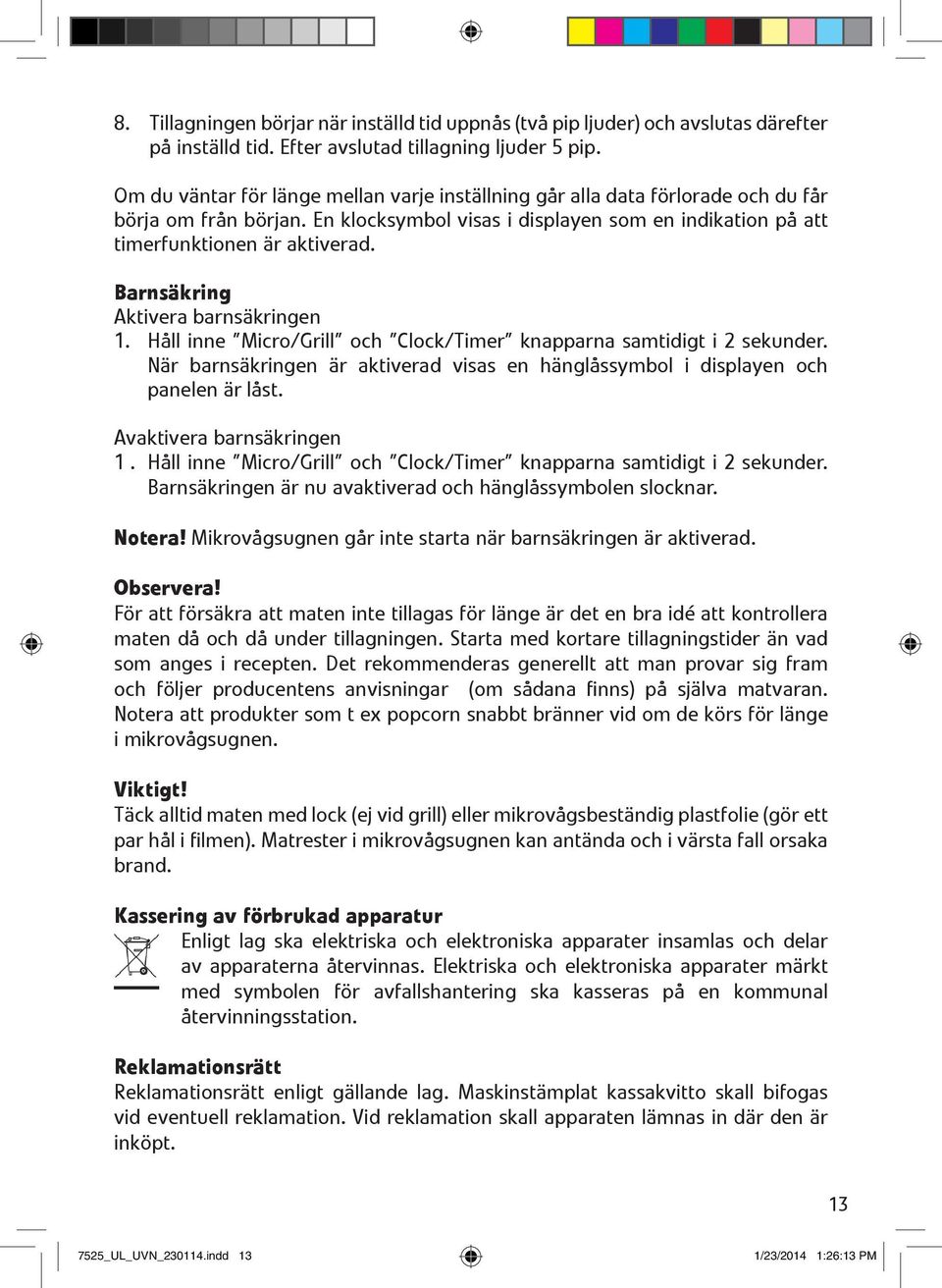 Barnsäkring Aktivera barnsäkringen 1. Håll inne Micro/Grill och Clock/Timer knapparna samtidigt i 2 sekunder. När barnsäkringen är aktiverad visas en hänglåssymbol i displayen och panelen är låst.