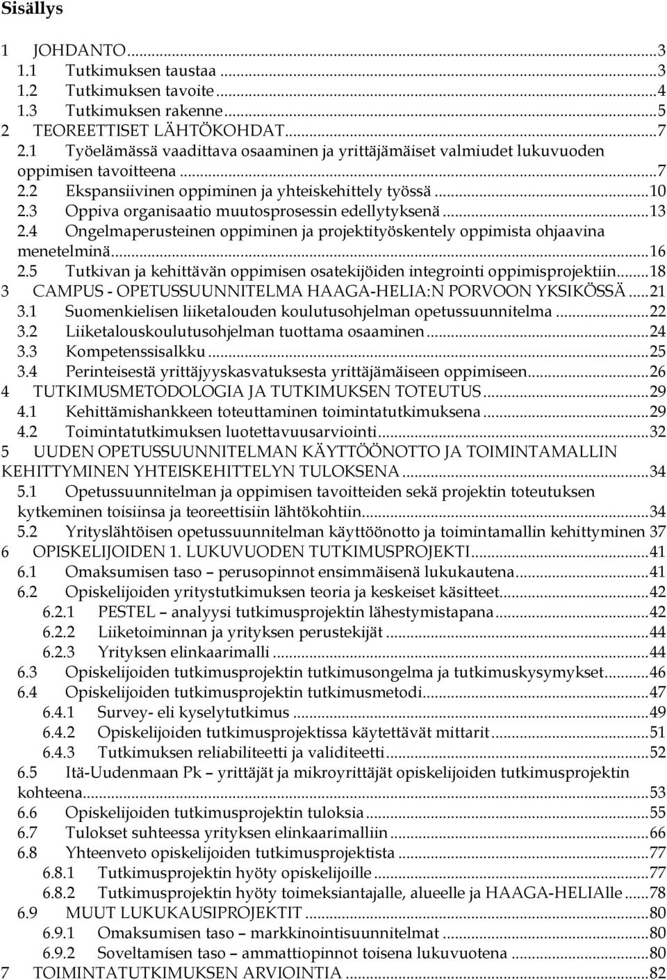 3 Oppiva organisaatio muutosprosessin edellytyksenä... 13 2.4 Ongelmaperusteinen oppiminen ja projektityöskentely oppimista ohjaavina menetelminä... 16 2.