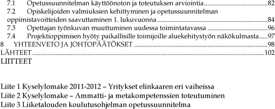 3 Opettajan työnkuvan muuttuminen uudessa toimintatavassa... 96 7.4 Projektioppimisen hyöty paikallisille toimijoille aluekehitystyön näkökulmasta.