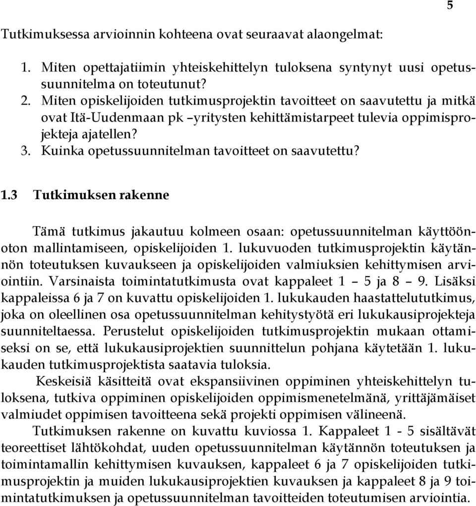 Kuinka opetussuunnitelman tavoitteet on saavutettu? 1.3 Tutkimuksen rakenne Tämä tutkimus jakautuu kolmeen osaan: opetussuunnitelman käyttöönoton mallintamiseen, opiskelijoiden 1.