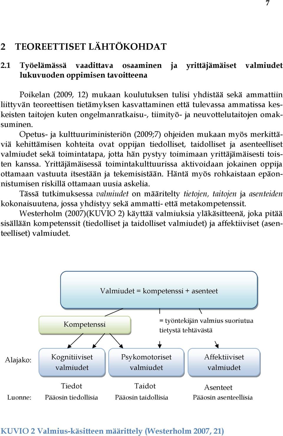 tietämyksen kasvattaminen että tulevassa ammatissa keskeisten taitojen kuten ongelmanratkaisu-, tiimityö- ja neuvottelutaitojen omaksuminen.