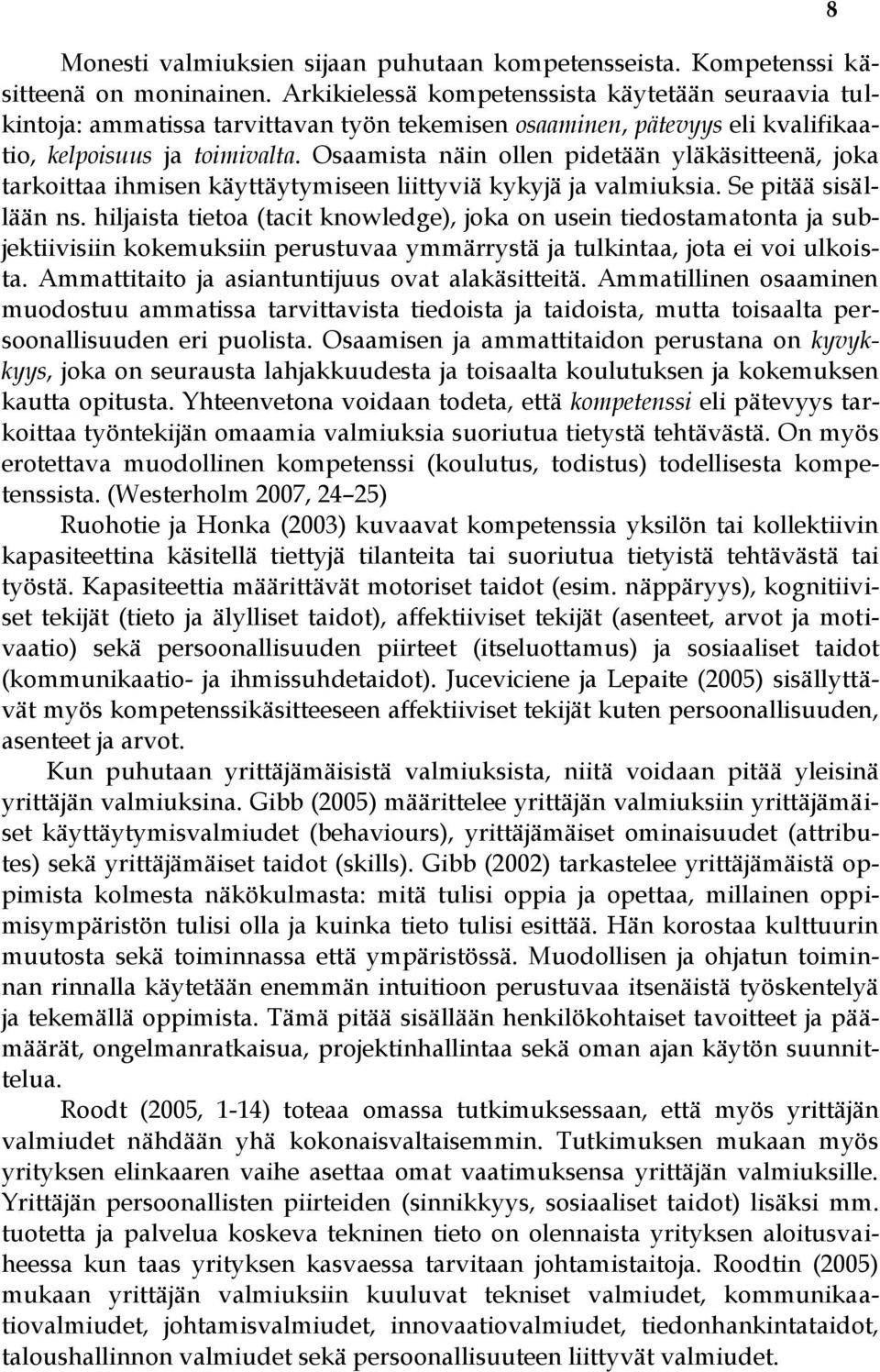 Osaamista näin ollen pidetään yläkäsitteenä, joka tarkoittaa ihmisen käyttäytymiseen liittyviä kykyjä ja valmiuksia. Se pitää sisällään ns.