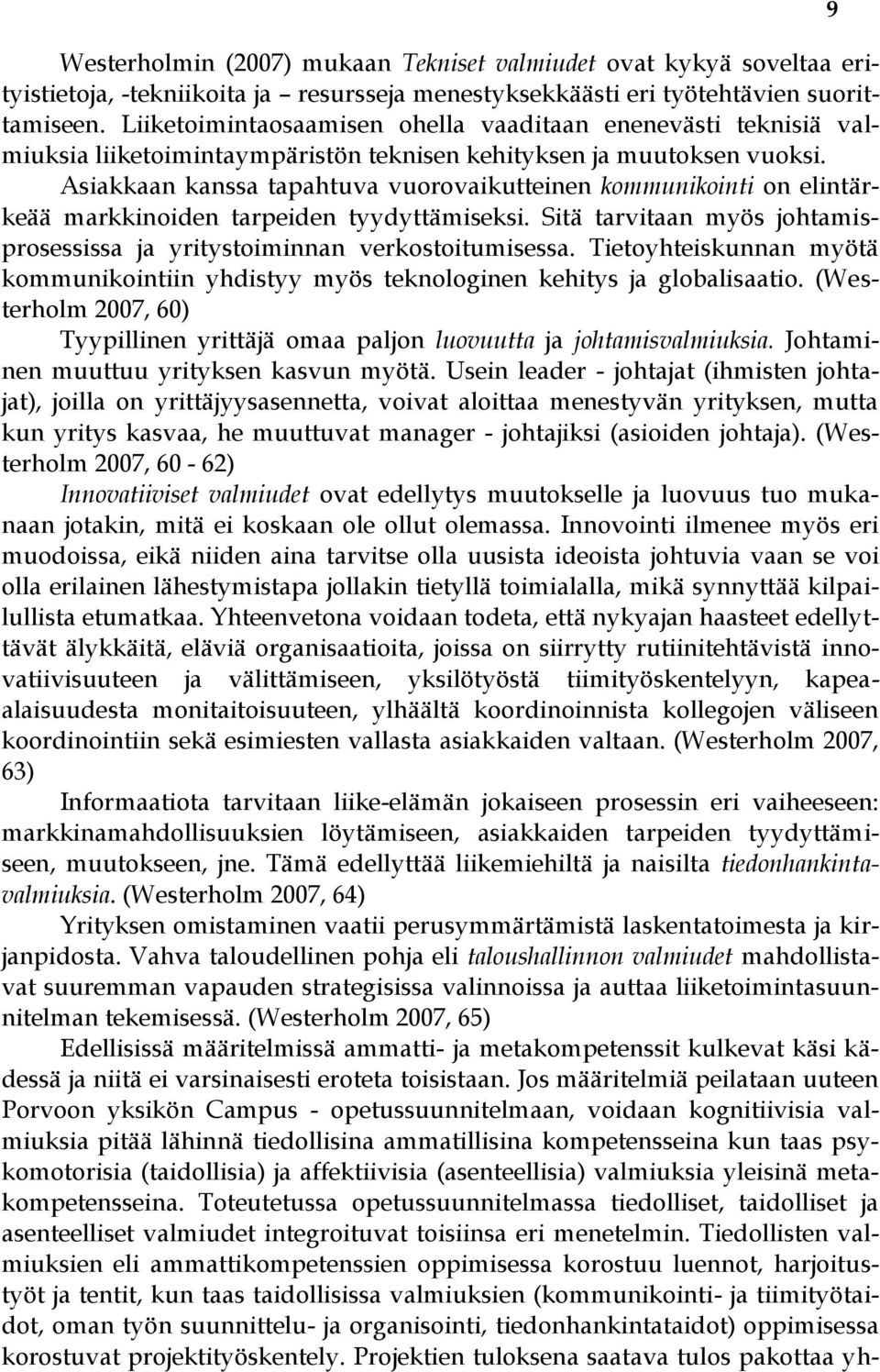 Asiakkaan kanssa tapahtuva vuorovaikutteinen kommunikointi on elintärkeää markkinoiden tarpeiden tyydyttämiseksi. Sitä tarvitaan myös johtamisprosessissa ja yritystoiminnan verkostoitumisessa.