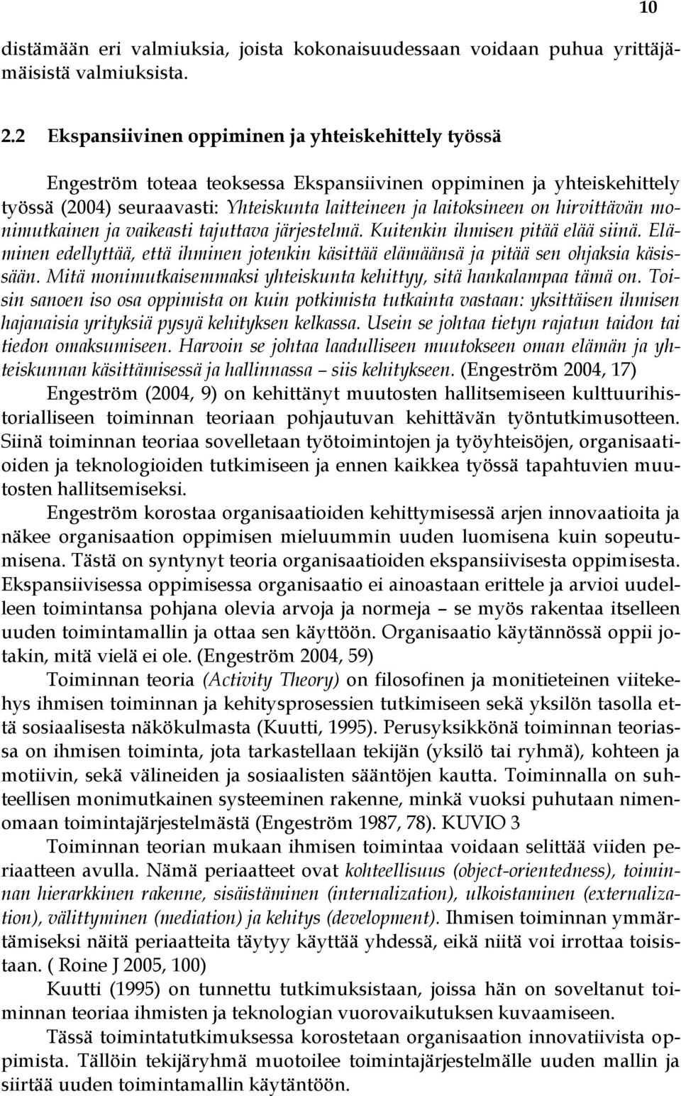 hirvittävän monimutkainen ja vaikeasti tajuttava järjestelmä. Kuitenkin ihmisen pitää elää siinä. Eläminen edellyttää, että ihminen jotenkin käsittää elämäänsä ja pitää sen ohjaksia käsissään.